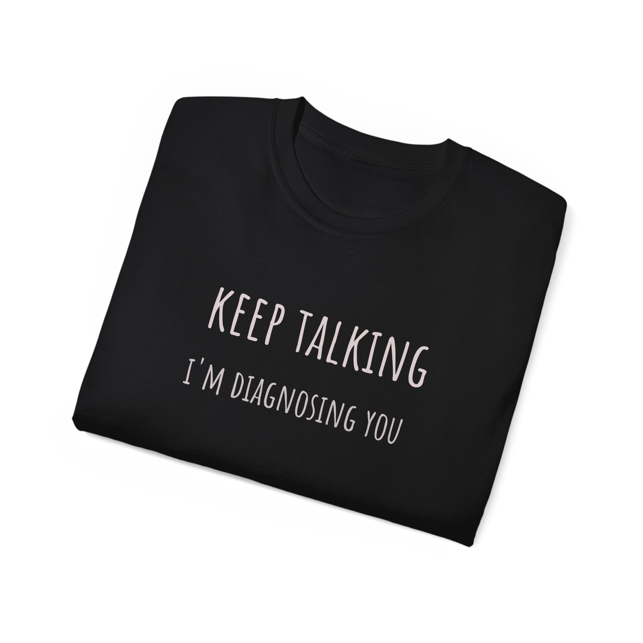 Keep Talking Diagnosis Tee | Funny Therapist Gift, Unisex Cotton T-Shirt, Humorous Diagnosis Shirt, Perfect for Psychologists, Casual Wear