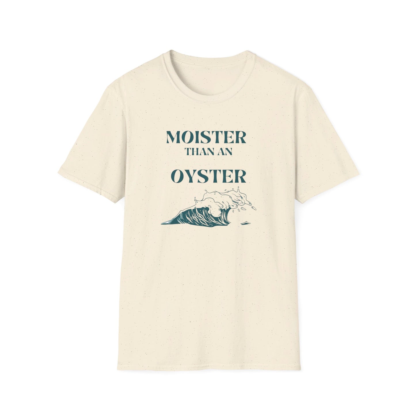 Moister than an Oyster.      Unisex T-Shirt