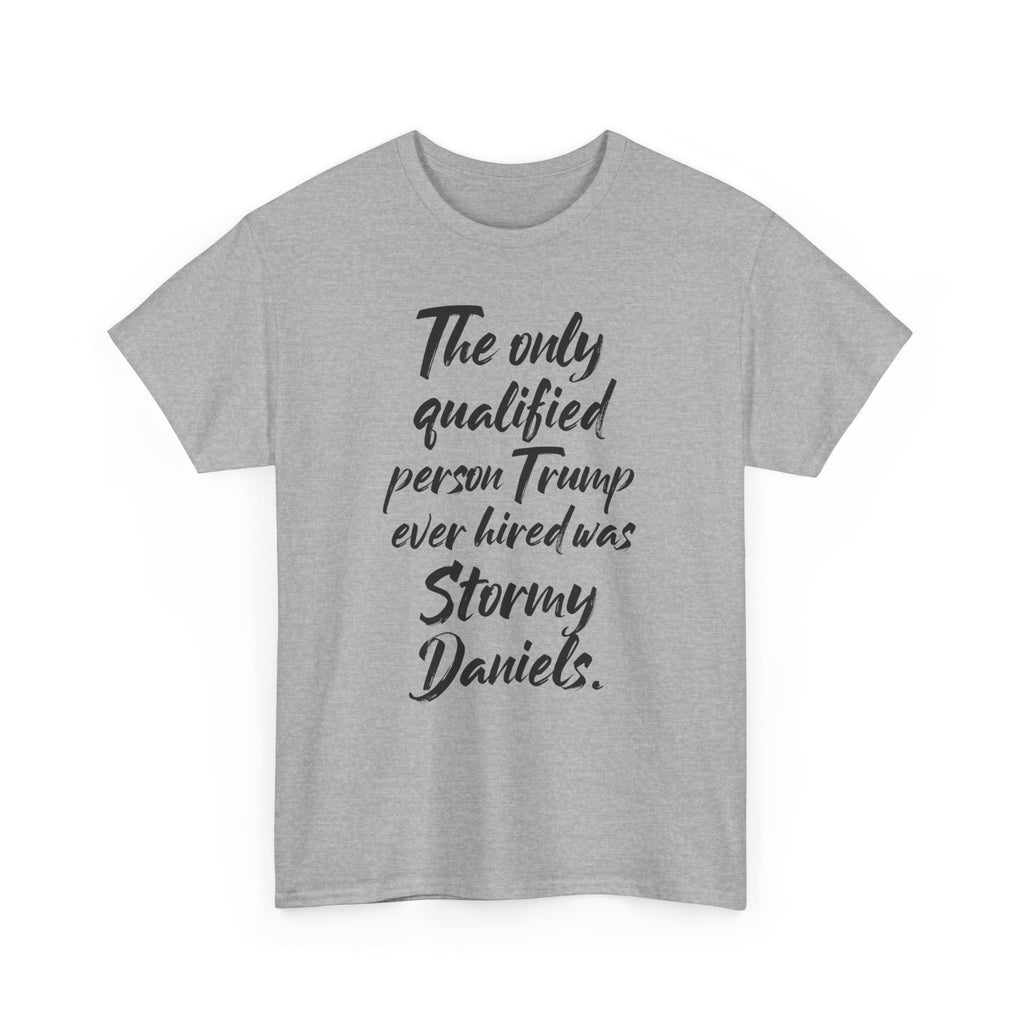 The only qualified person Trump ever hired was Stormy Daniels Anti-Trump Tee, Activist Apparel, Resist Clothing, Protest Shirt