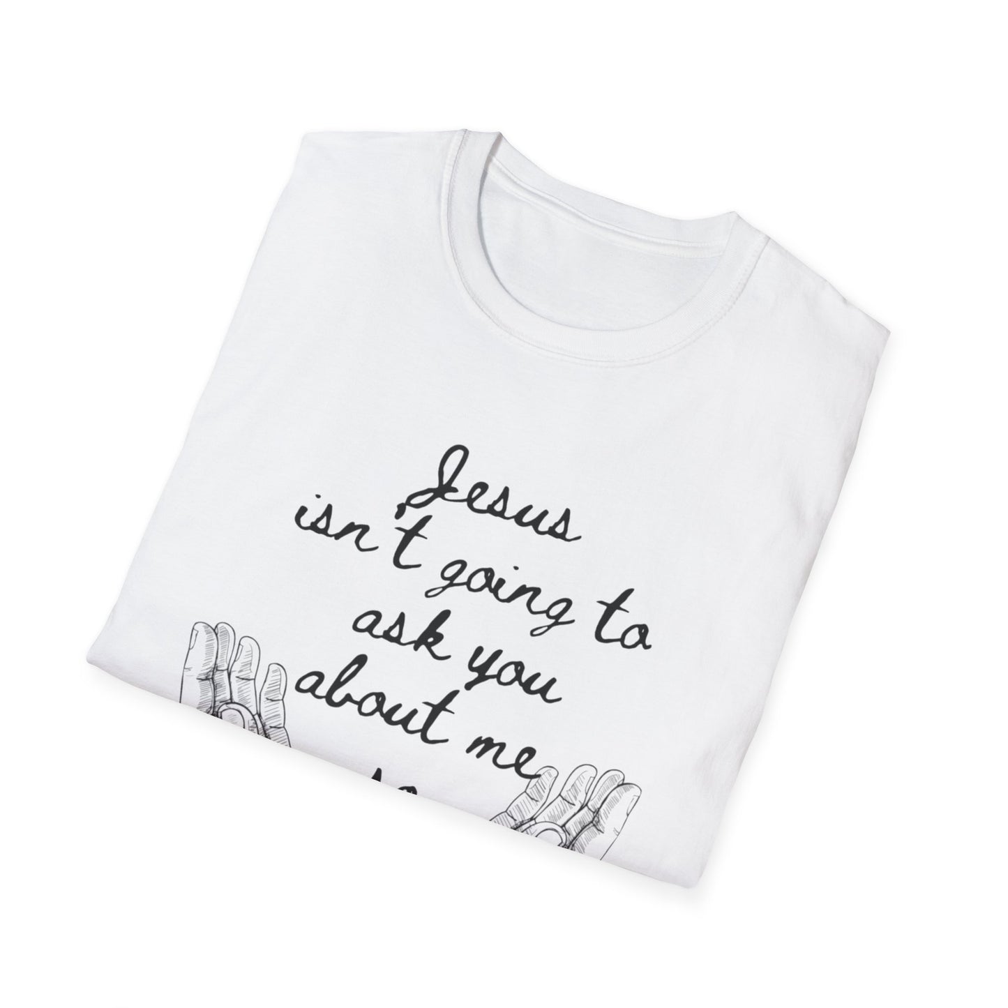 Unisex T-Shirt - Jesus Isn't Going to Ask You About Me Design