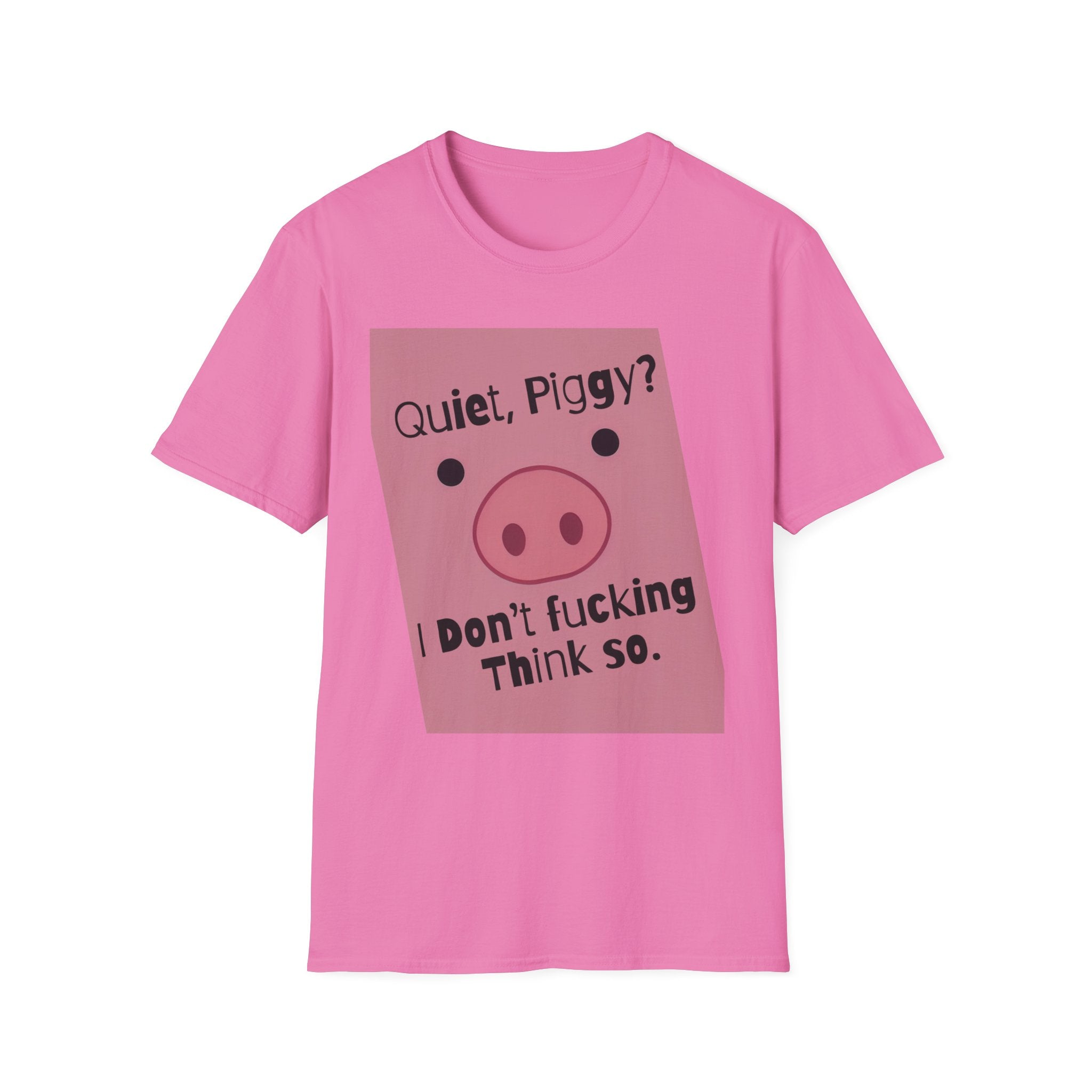 Quiet Piggy Graphic T-Shirt — "Quiet, Piggy? I Don't Fucking Think So." Funny Sassy Tee anti Trump gift