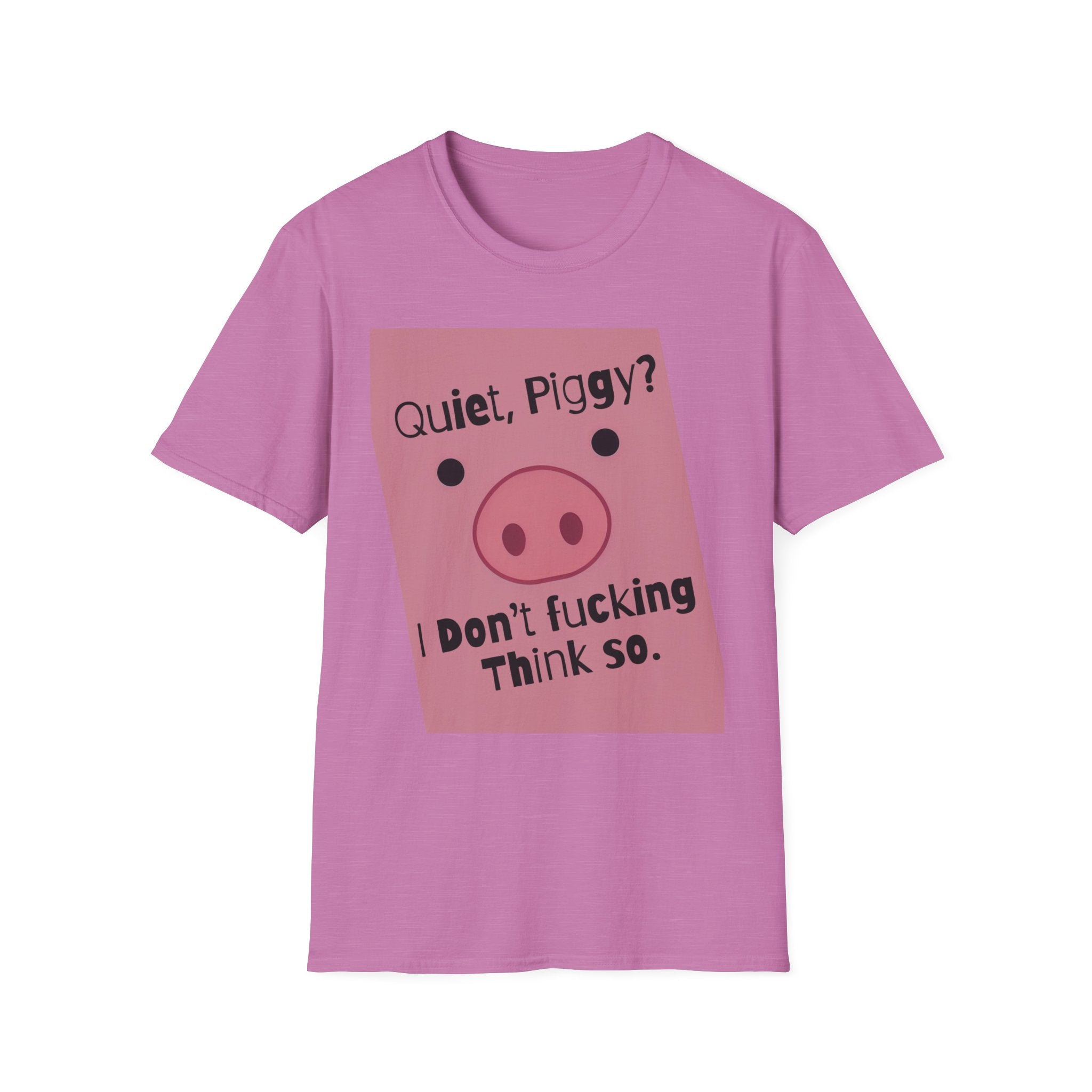 Quiet Piggy Graphic T-Shirt — "Quiet, Piggy? I Don't Fucking Think So." Funny Sassy Tee anti Trump gift