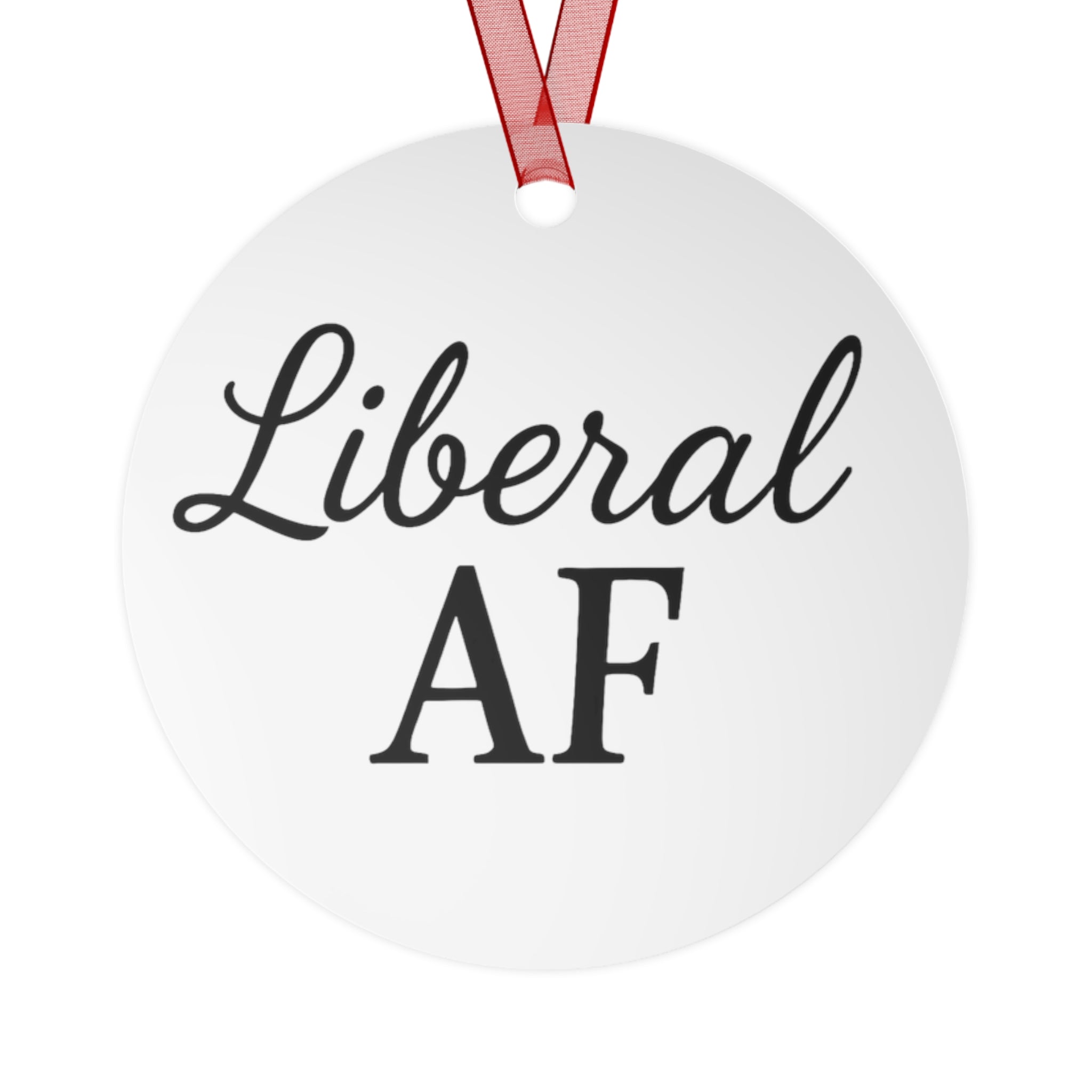 Metal Ornaments - Liberal AF Holiday Decor Gift for Liberals Unique Gift