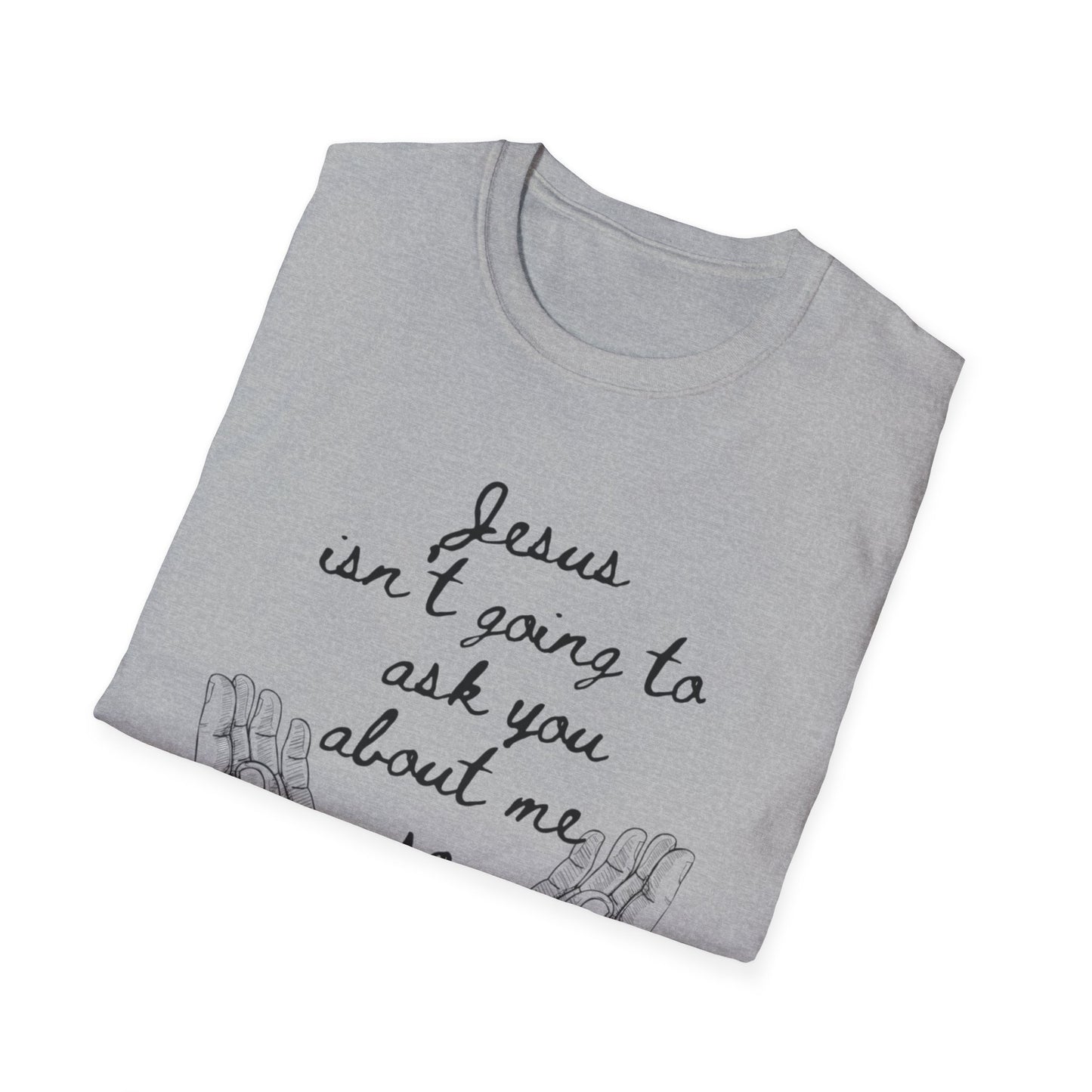 Unisex T-Shirt - Jesus Isn't Going to Ask You About Me Design