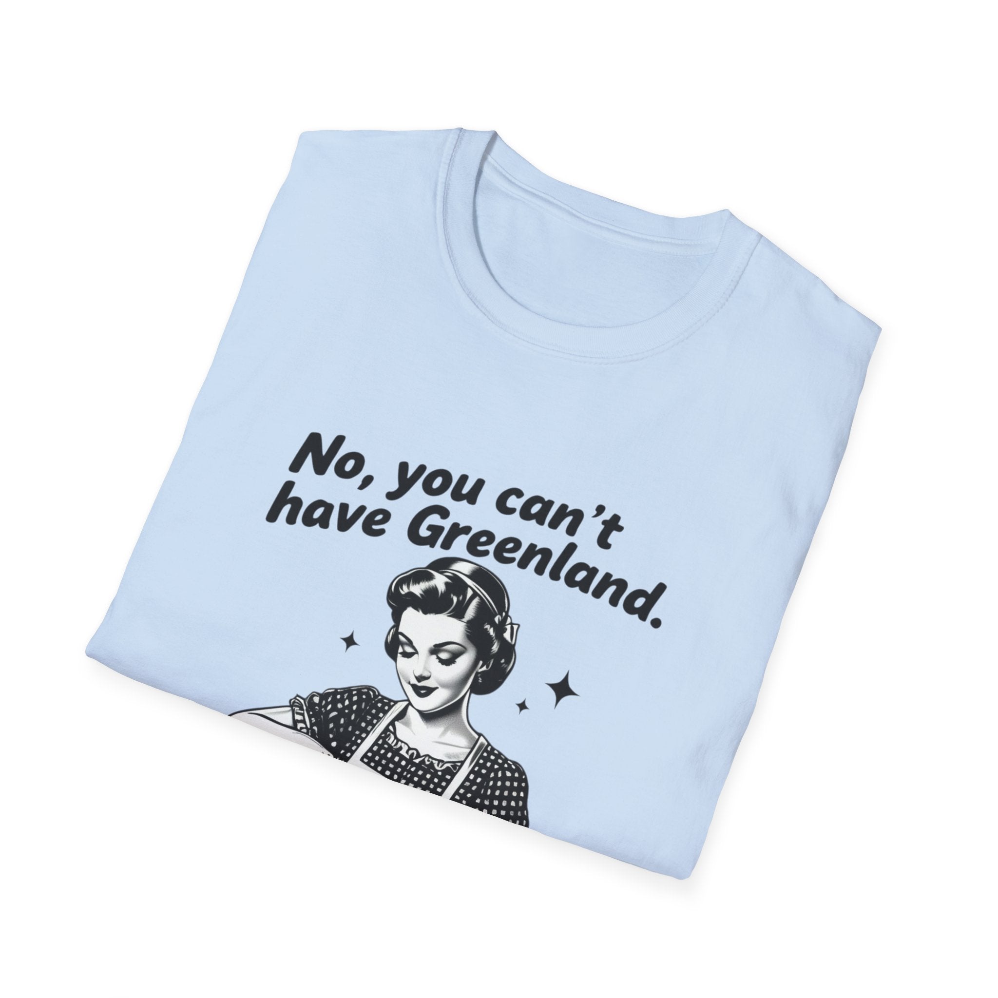 Funny Political Quote T-Shirt — “No, you can’t have Greenland. You haven’t even finished your Venezuela yet.”