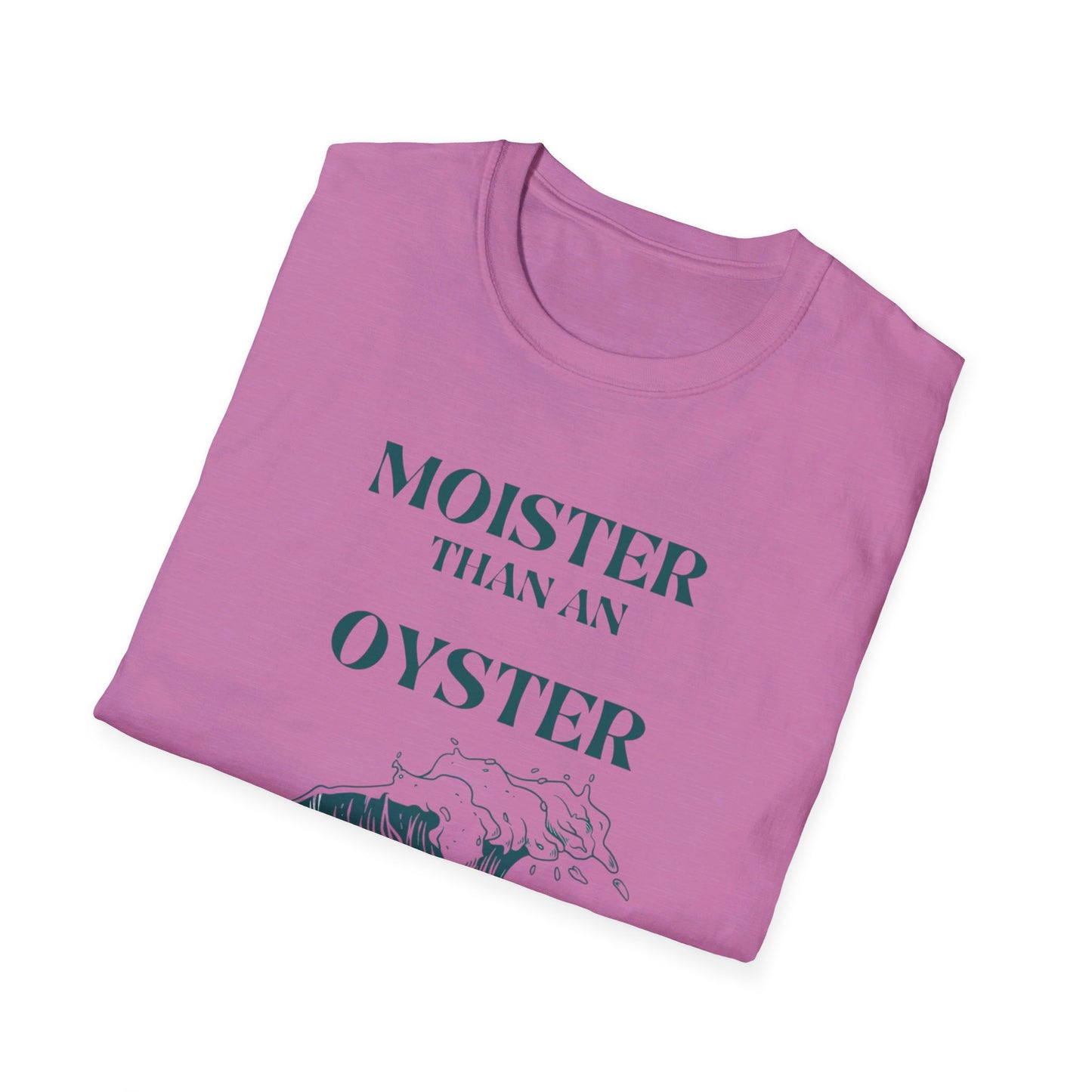 Moister than an Oyster.      Unisex T-Shirt