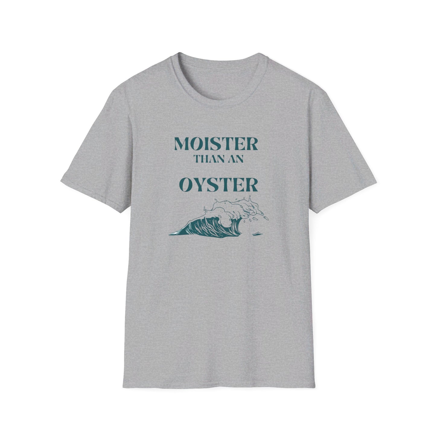 Moister than an Oyster.      Unisex T-Shirt