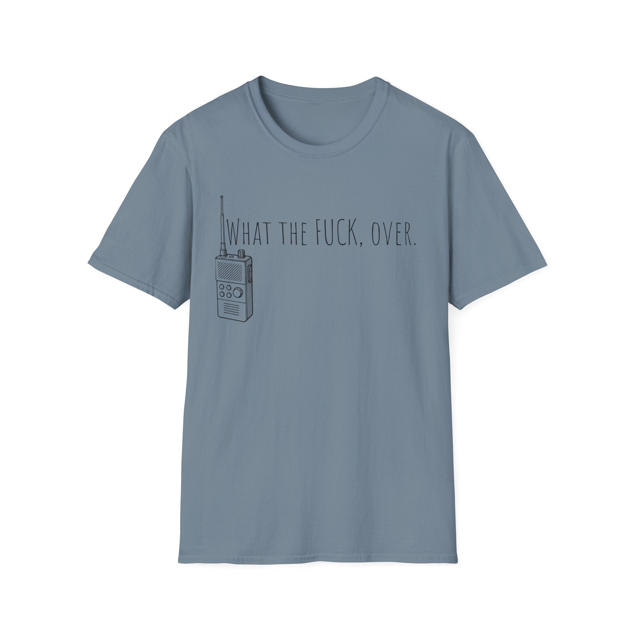 What the fuck,over. Crazy Times Unisex T-Shirt, Walkie-Talkie World Problems Tee, WTF Shirt military humor gift