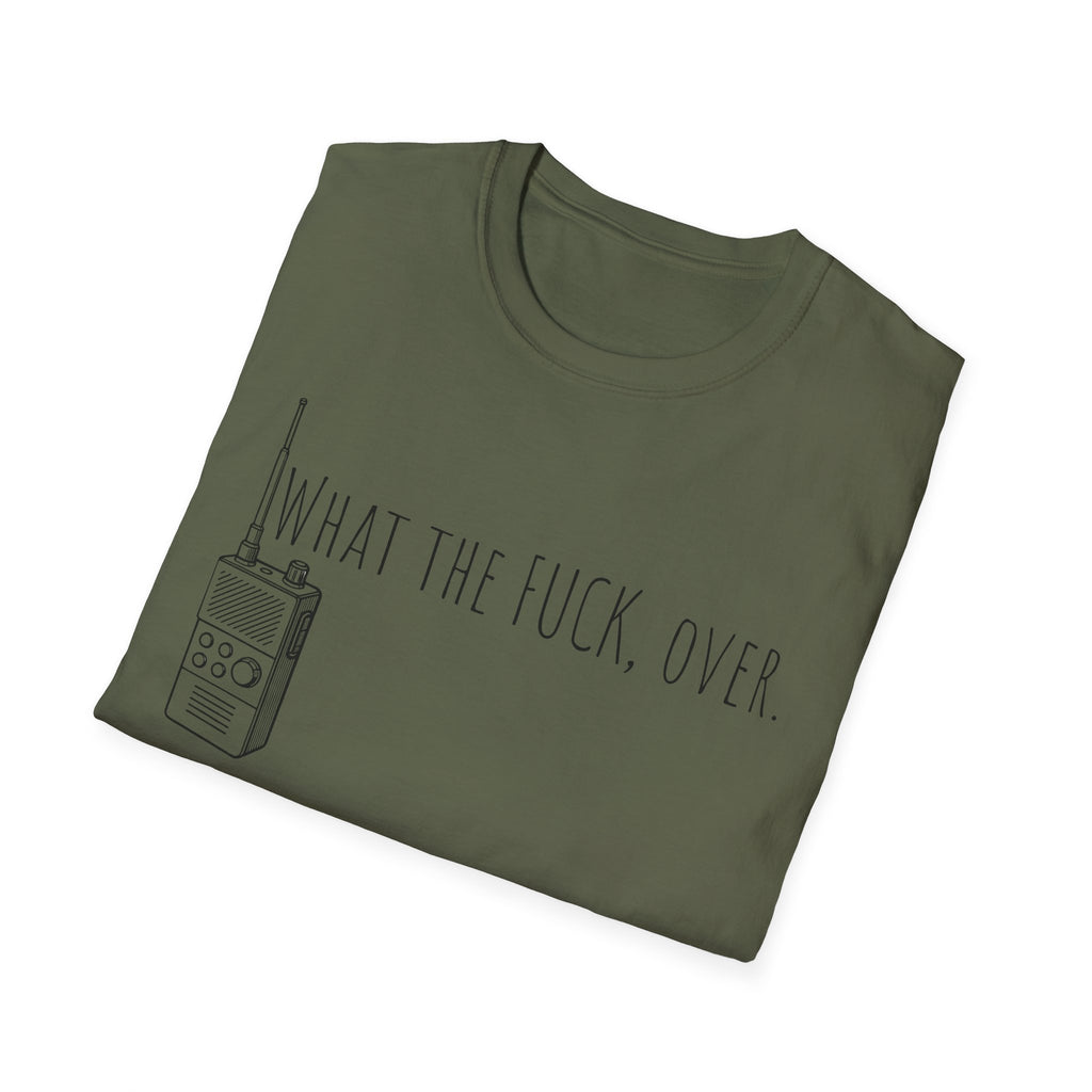 What the fuck,over. Crazy Times Unisex T-Shirt, Walkie-Talkie World Problems Tee, WTF Shirt military humor gift
