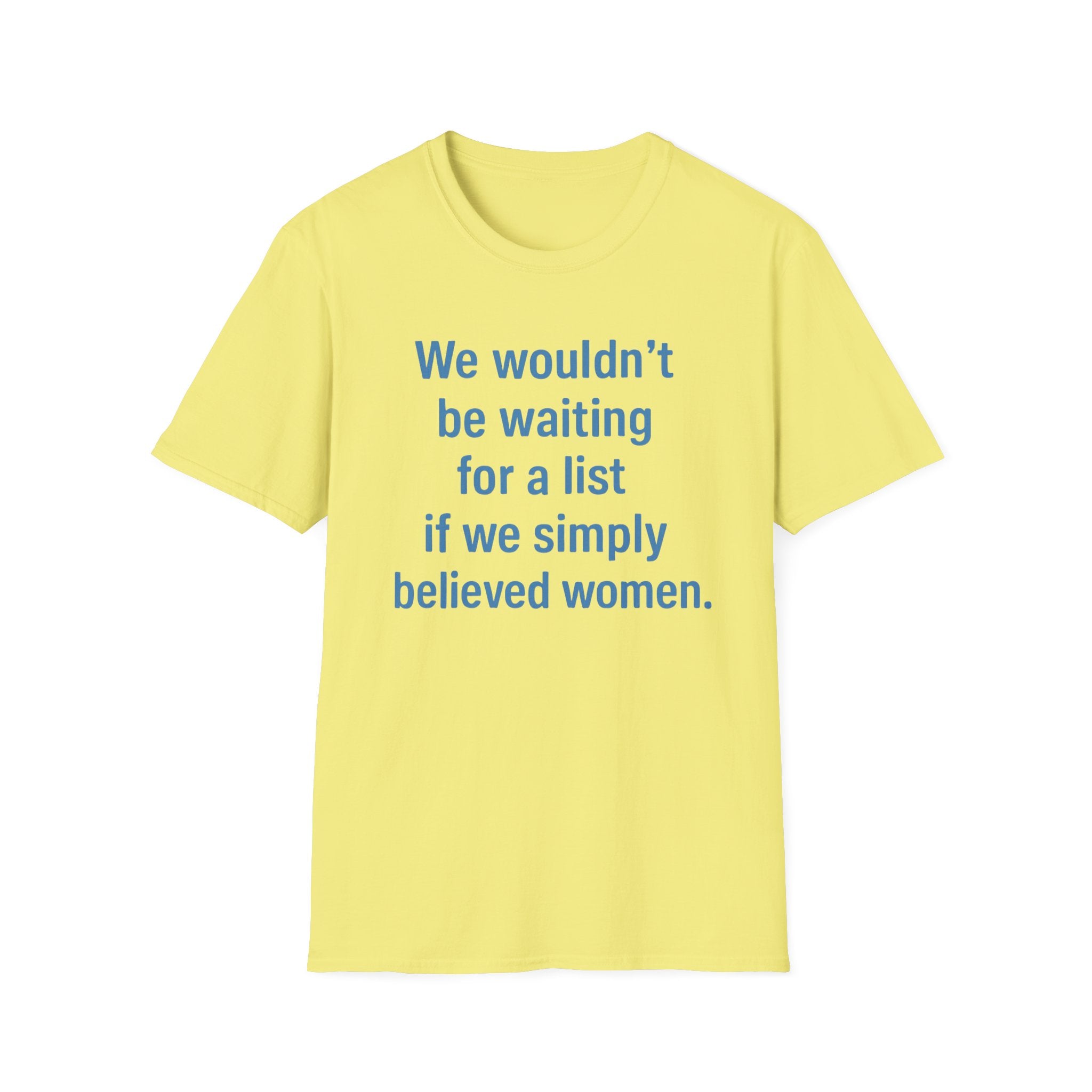 We wouldnt need a list if we believed women. Social Justice Feminist Unisex T-Shirt, Women's Rights Epstein Files Tee, Anti-Trump