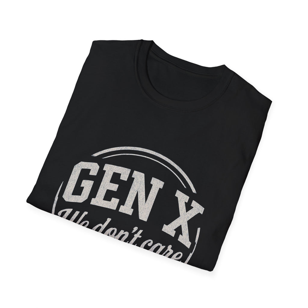 Unisex T-Shirt Gen X, we don’t care. And we’re not kidding.