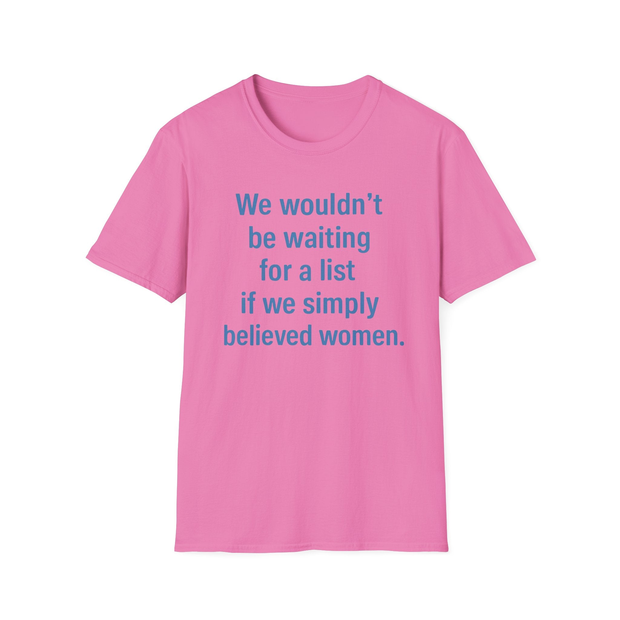 We wouldnt need a list if we believed women. Social Justice Feminist Unisex T-Shirt, Women's Rights Epstein Files Tee, Anti-Trump
