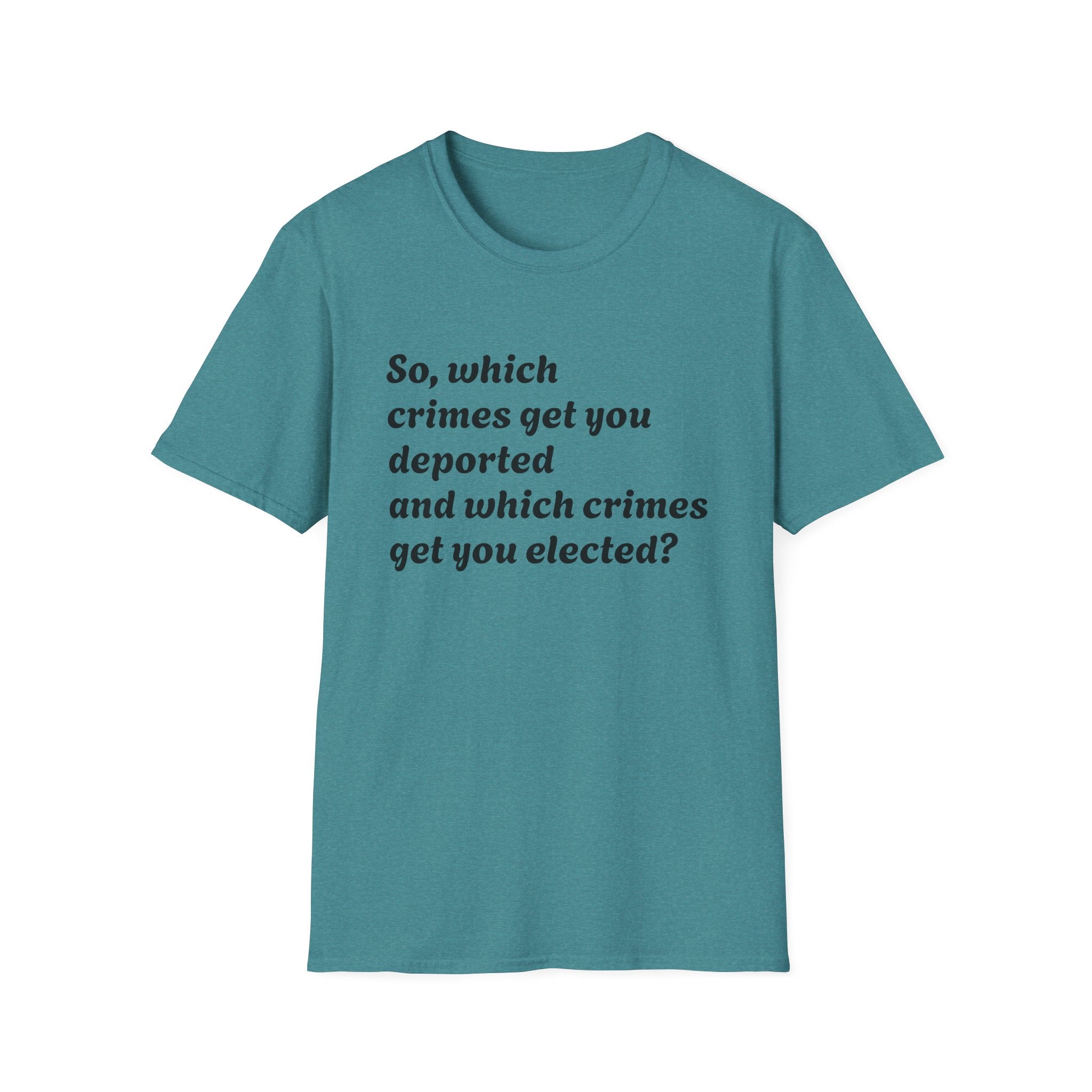 So what crimes get you deported or elected Activist Unisex Soft T-Shirt, Protest Tee, Resistance Shirt, Social Justice, Anti Trump Clothing