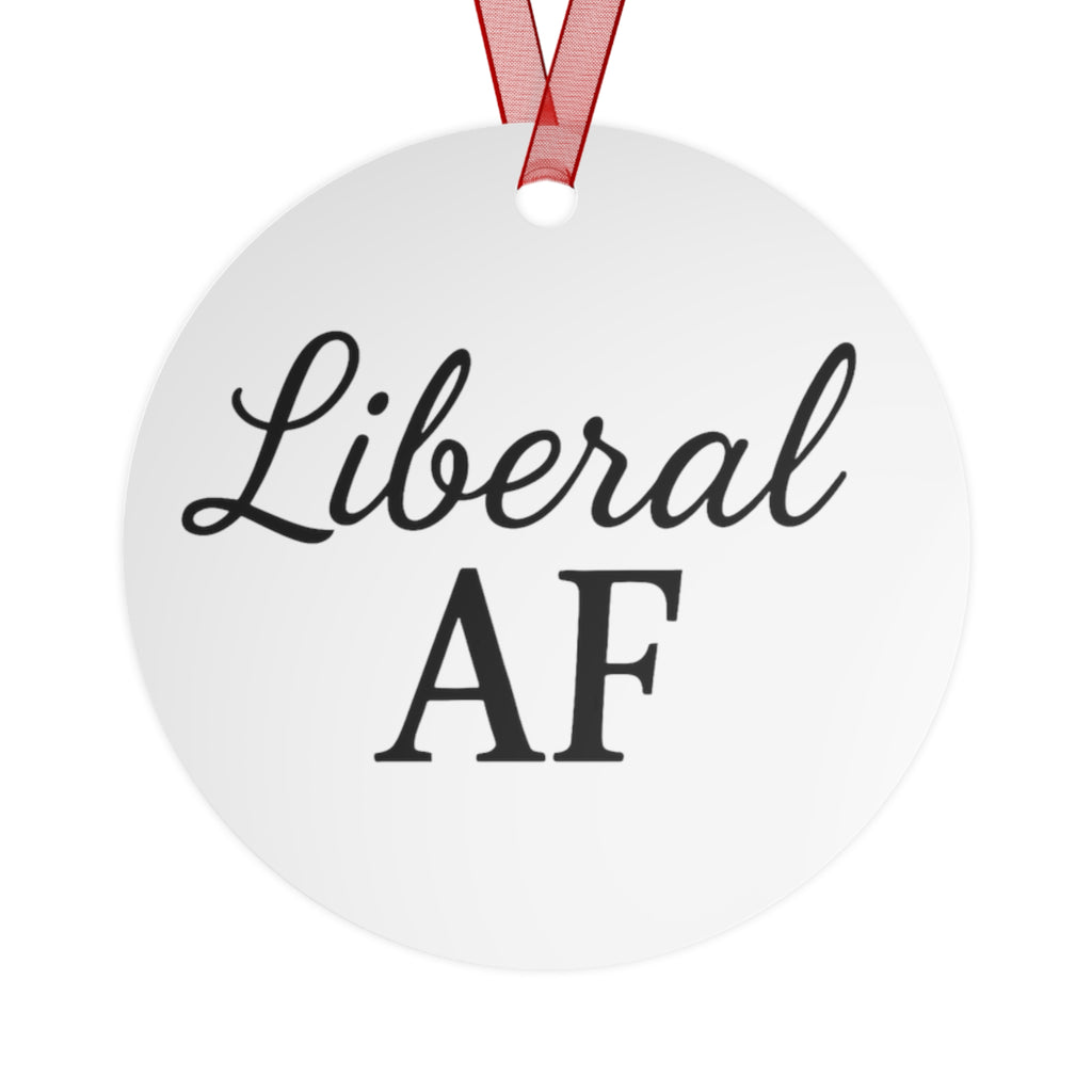 Metal Ornaments - Liberal AF Holiday Decor Gift for Liberals Unique Gift