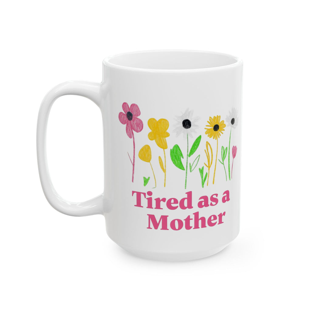 Tired as a mother Floral Mother's Day Mug, Perfect Gift for Tired Moms, Flower Coffee Cup, Inspirational Mug, Cute Mother's Day Present