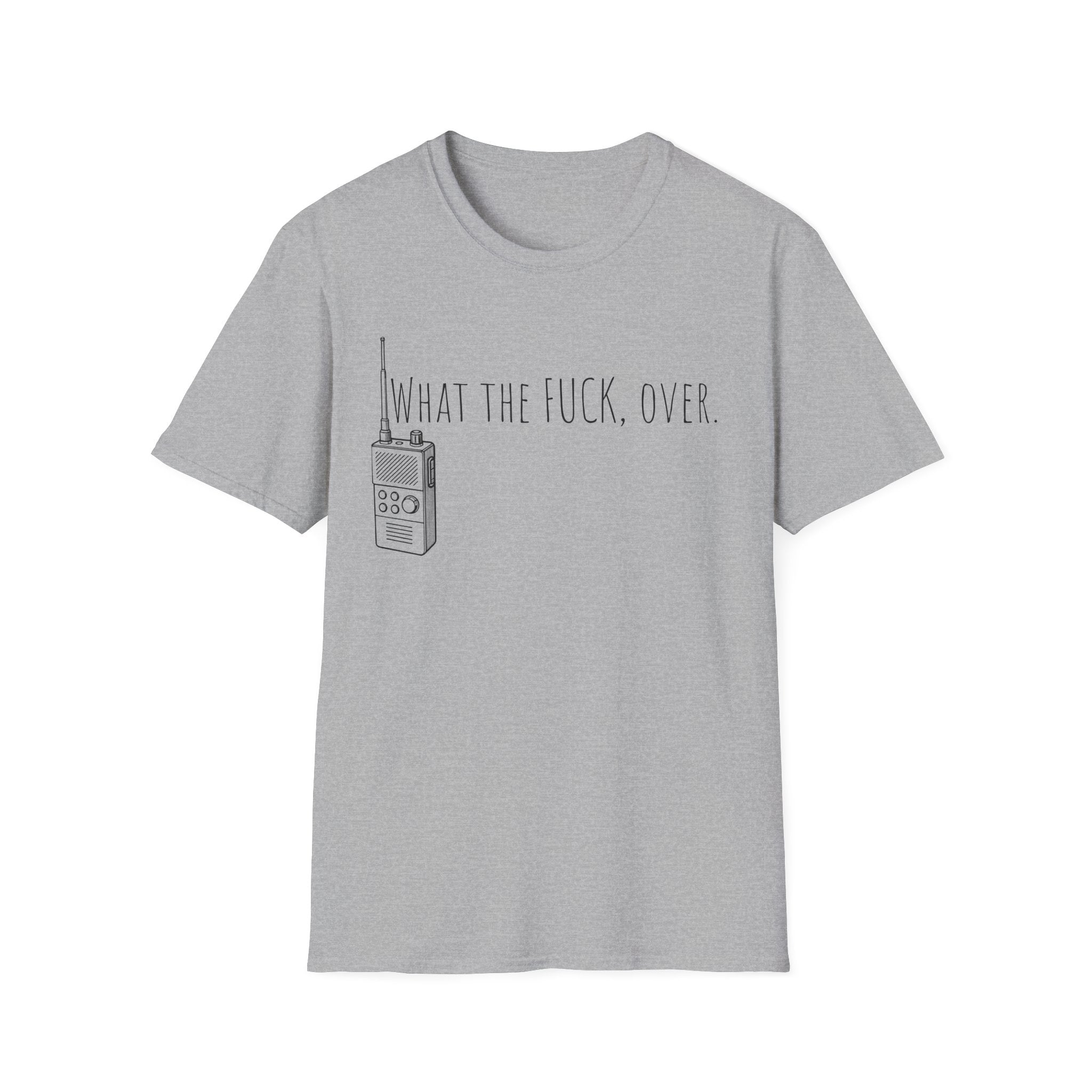 What the fuck,over. Crazy Times Unisex T-Shirt, Walkie-Talkie World Problems Tee, WTF Shirt military humor gift
