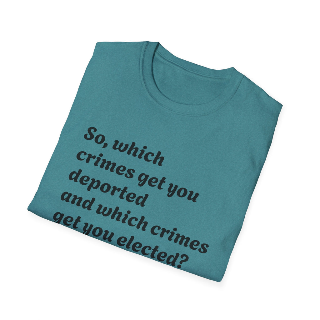 So what crimes get you deported or elected Activist Unisex Soft T-Shirt, Protest Tee, Resistance Shirt, Social Justice, Anti Trump Clothing