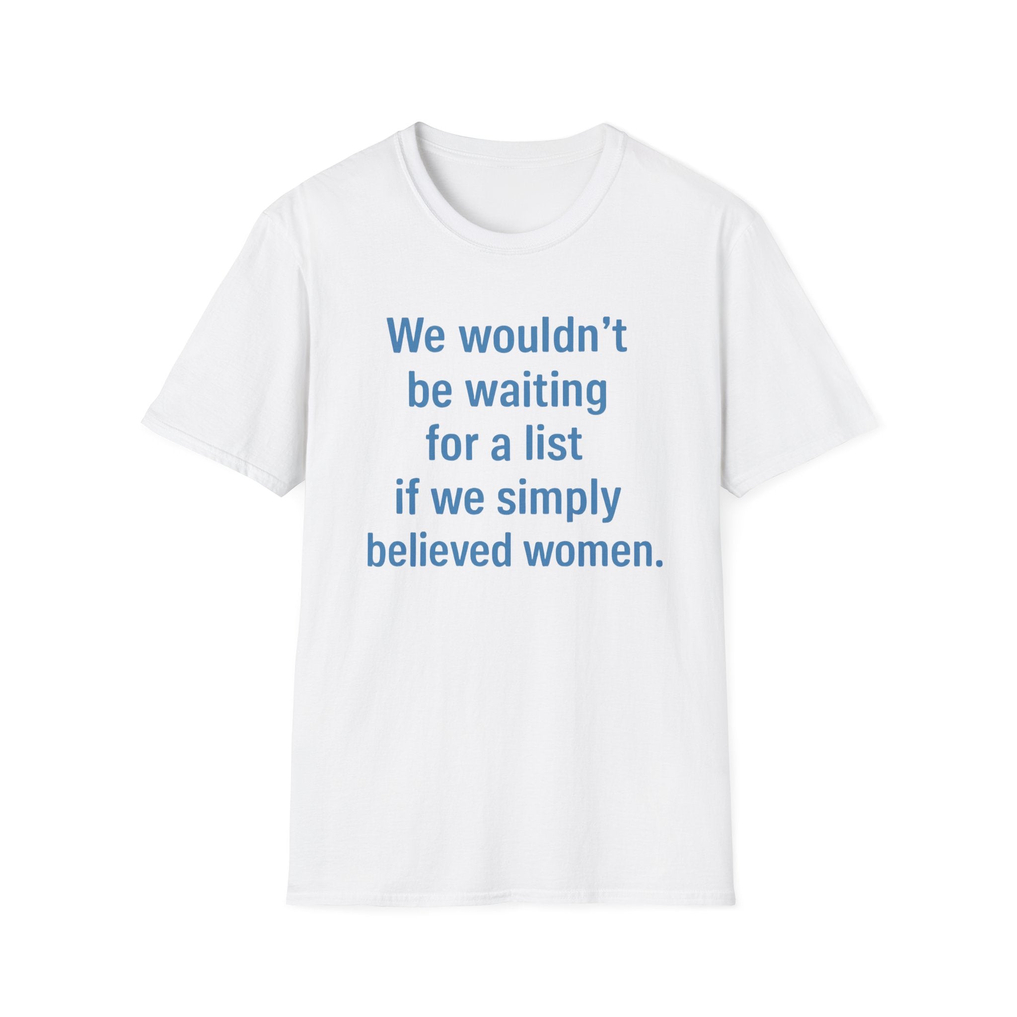 We wouldnt need a list if we believed women. Social Justice Feminist Unisex T-Shirt, Women's Rights Epstein Files Tee, Anti-Trump