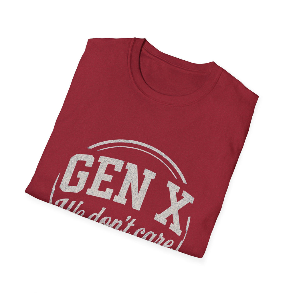 Unisex T-Shirt Gen X, we don’t care. And we’re not kidding.