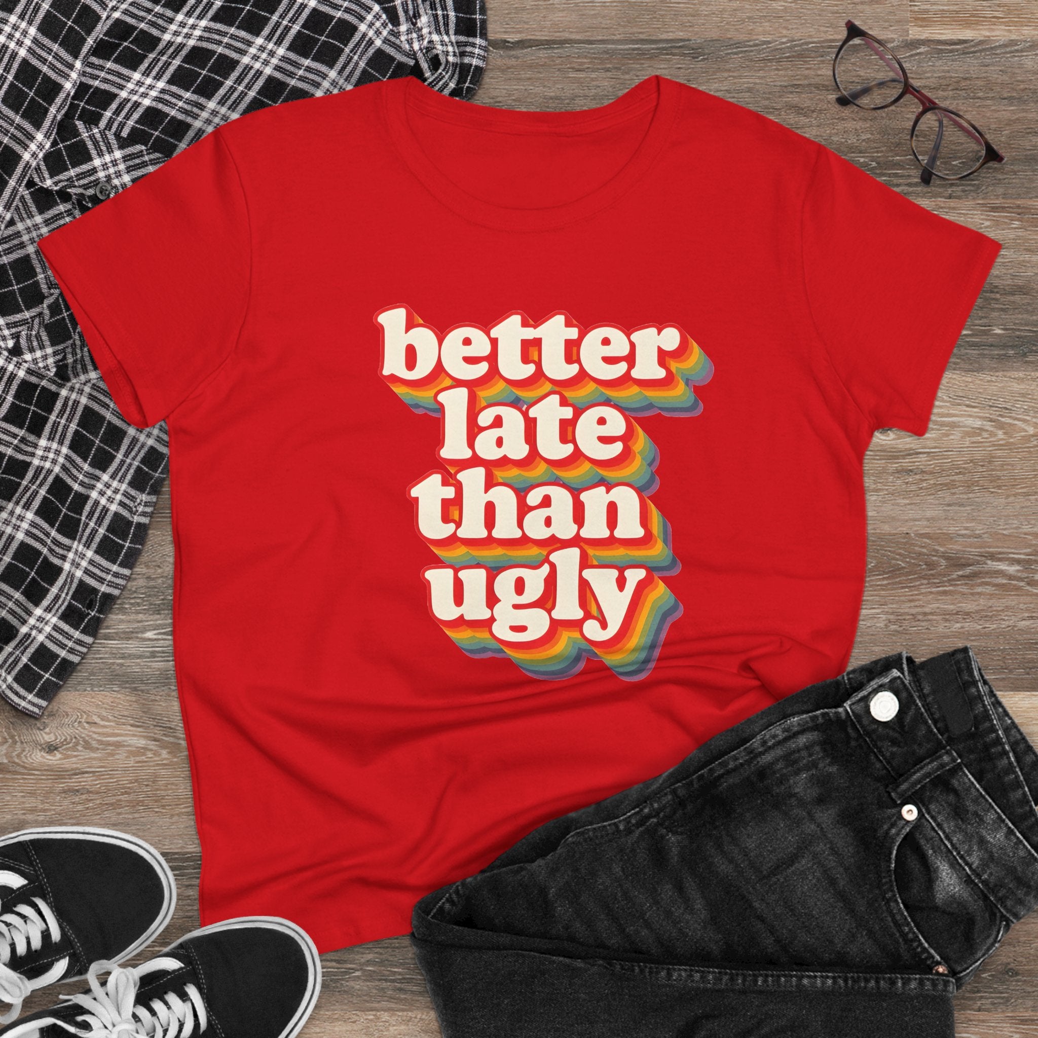 Graphic Tee, Funny Quote Shirt, Better Late Than Ugly, Women's T-Shirt, Sarcastic Top, Gift for Her, Comfy Graphic Top