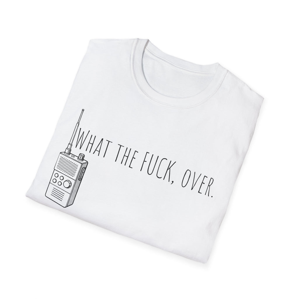 What the fuck,over. Crazy Times Unisex T-Shirt, Walkie-Talkie World Problems Tee, WTF Shirt military humor gift