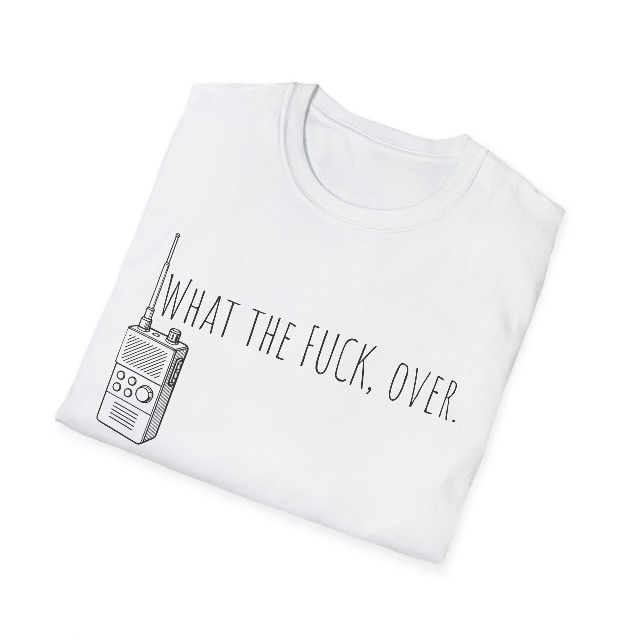 What the fuck,over. Crazy Times Unisex T-Shirt, Walkie-Talkie World Problems Tee, WTF Shirt military humor gift