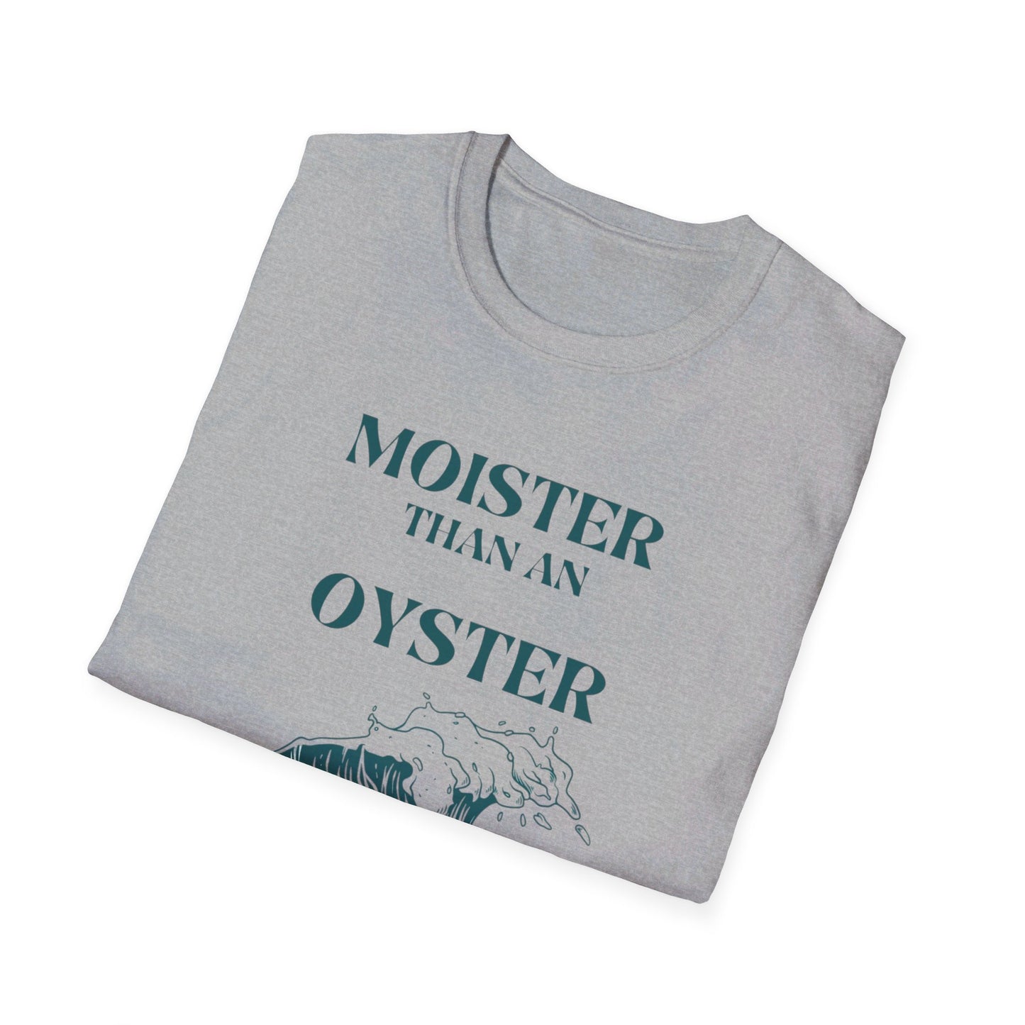 Moister than an Oyster.      Unisex T-Shirt