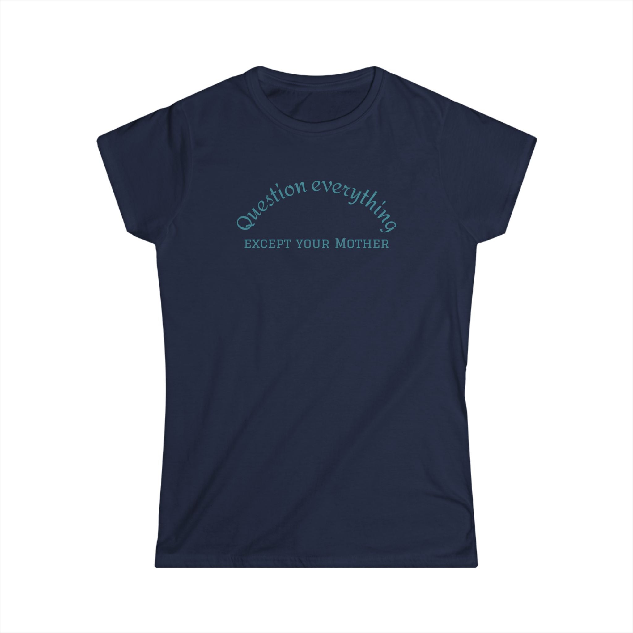 Quote Tee: "Question everything except your mother" - Fun Graphic Tee, Women's Casual Shirt, Gift for Moms, Birthday T-Shirt, Everyday Wear