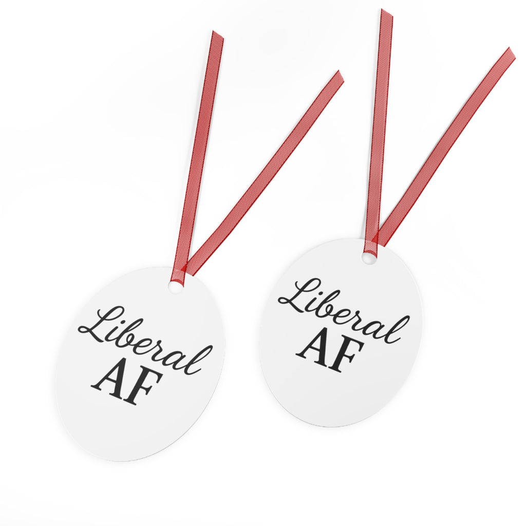 Metal Ornaments - Liberal AF Holiday Decor Gift for Liberals Unique Gift