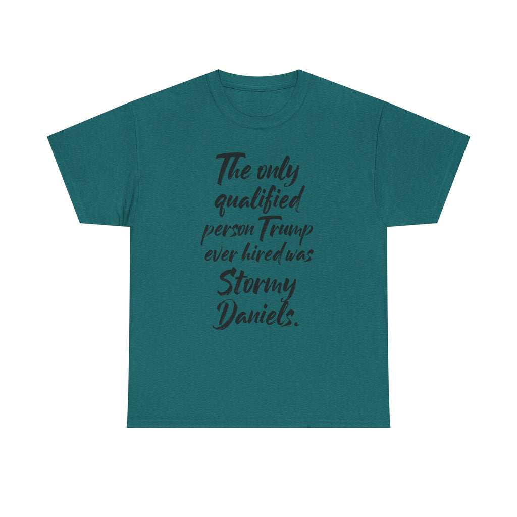 The only qualified person Trump ever hired was Stormy Daniels Anti-Trump Tee, Activist Apparel, Resist Clothing, Protest Shirt