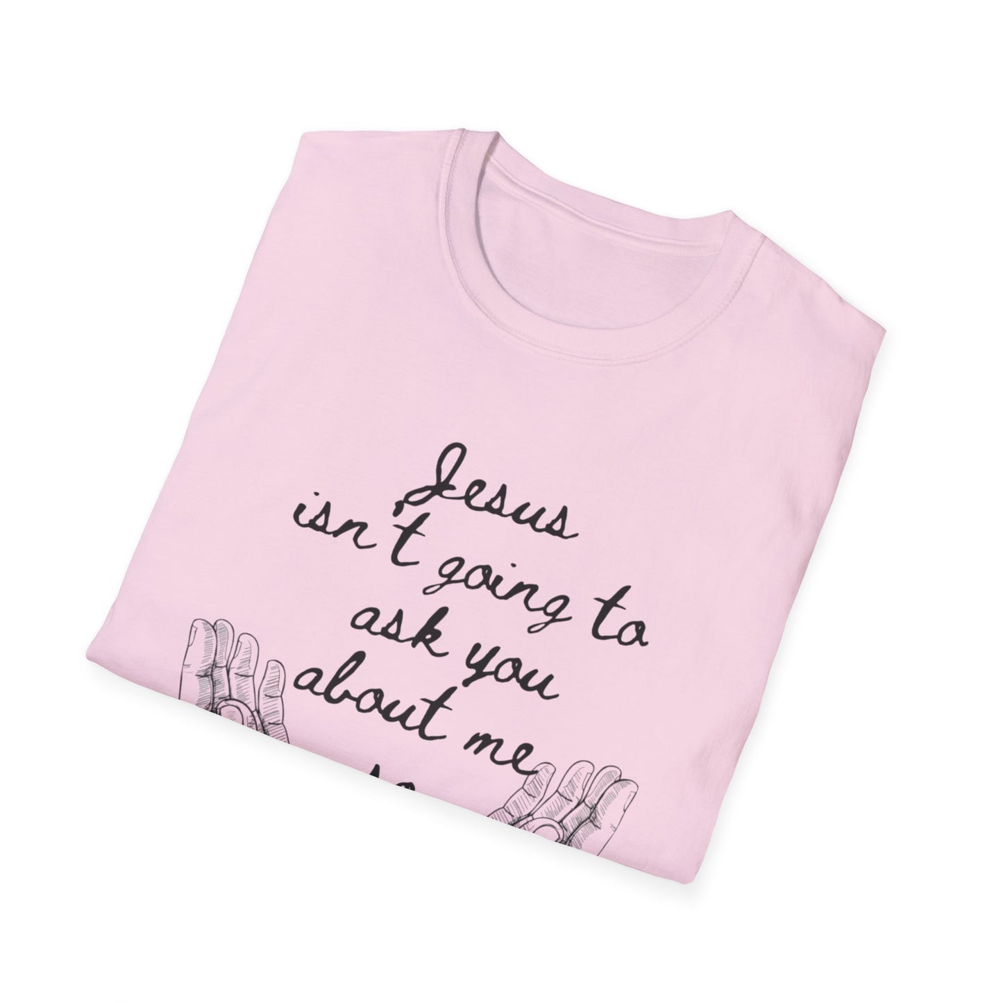 Unisex T-Shirt - Jesus Isn't Going to Ask You About Me Design