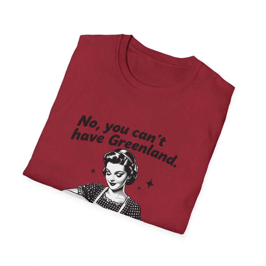 Funny Political Quote T-Shirt — “No, you can’t have Greenland. You haven’t even finished your Venezuela yet.”