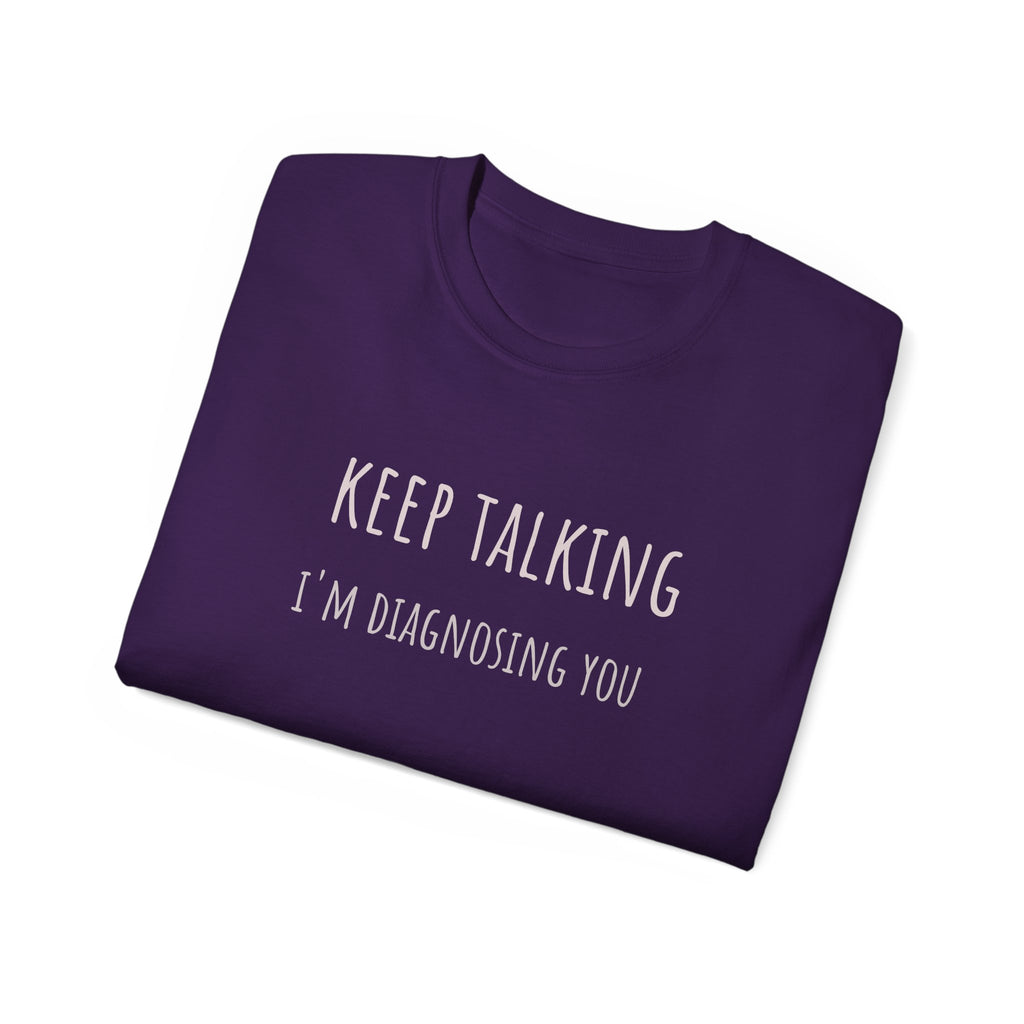 Keep Talking Diagnosis Tee | Funny Therapist Gift, Unisex Cotton T-Shirt, Humorous Diagnosis Shirt, Perfect for Psychologists, Casual Wear