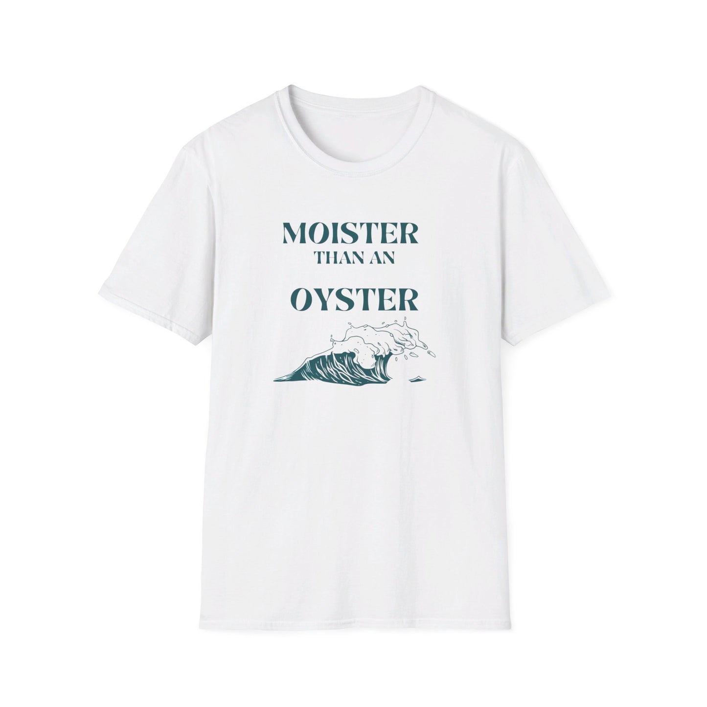 Moister than an Oyster.      Unisex T-Shirt