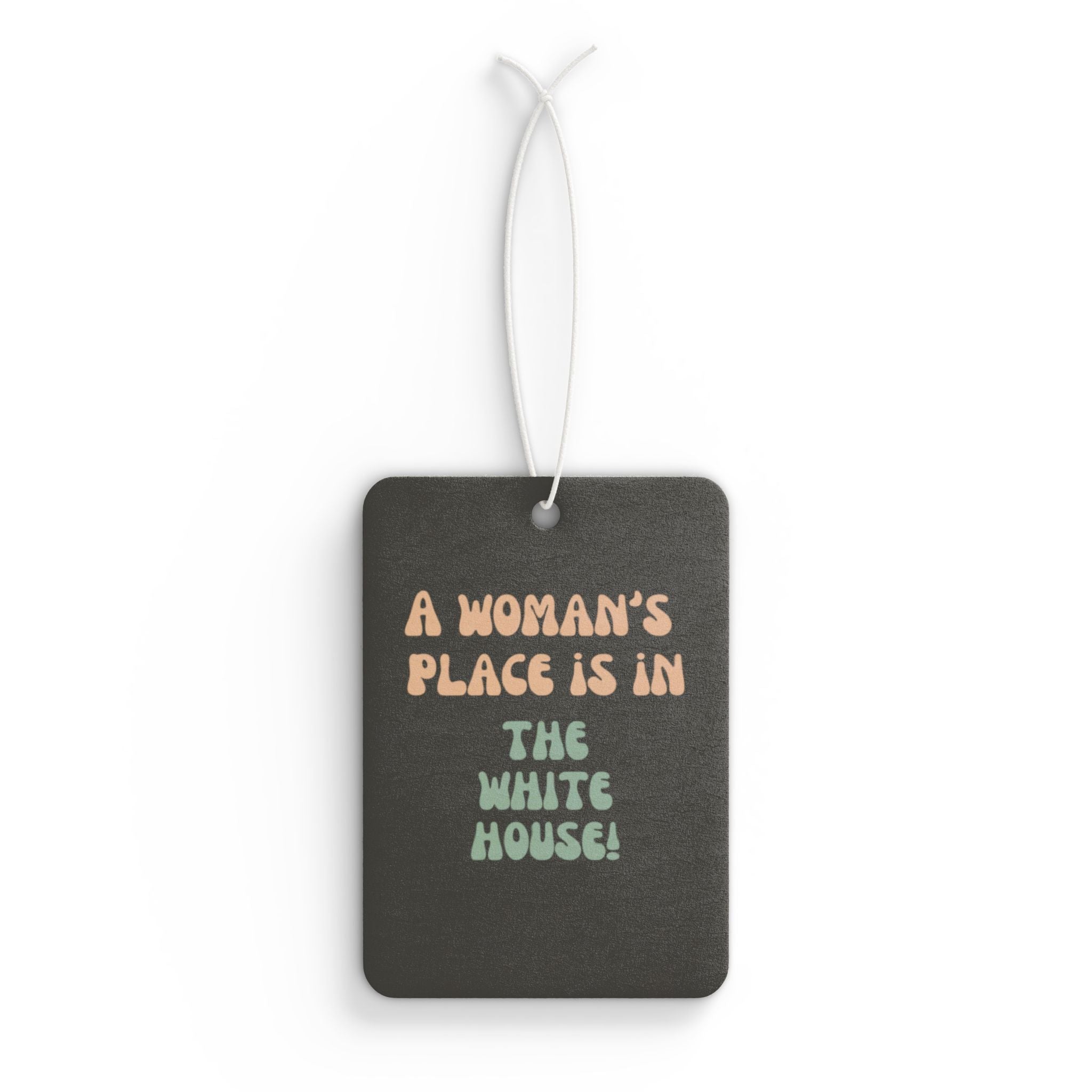 Empowering Car Air Freshener - "A Woman's Place is in the White House!" - Feminist Decor, Gift for Her, Women's Rights, Auto Accessories,
