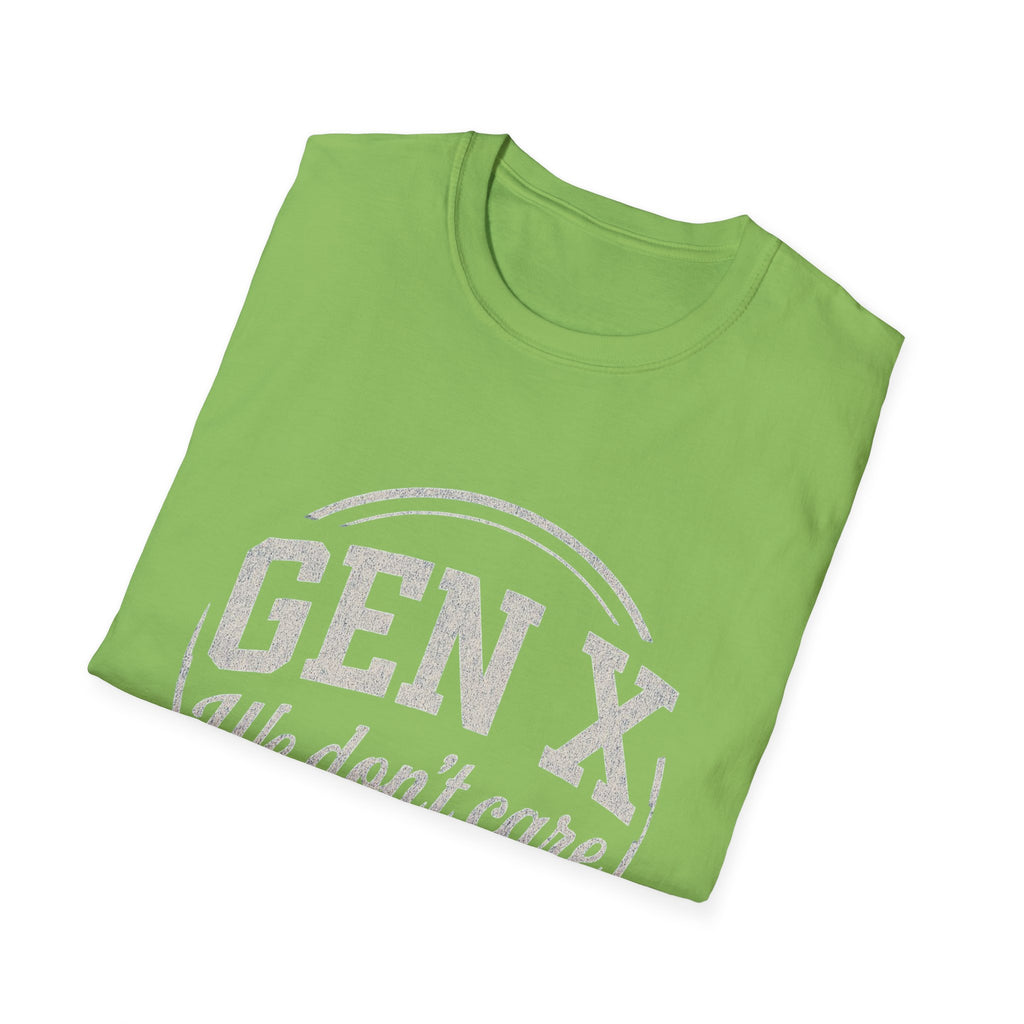Unisex T-Shirt Gen X, we don’t care. And we’re not kidding.