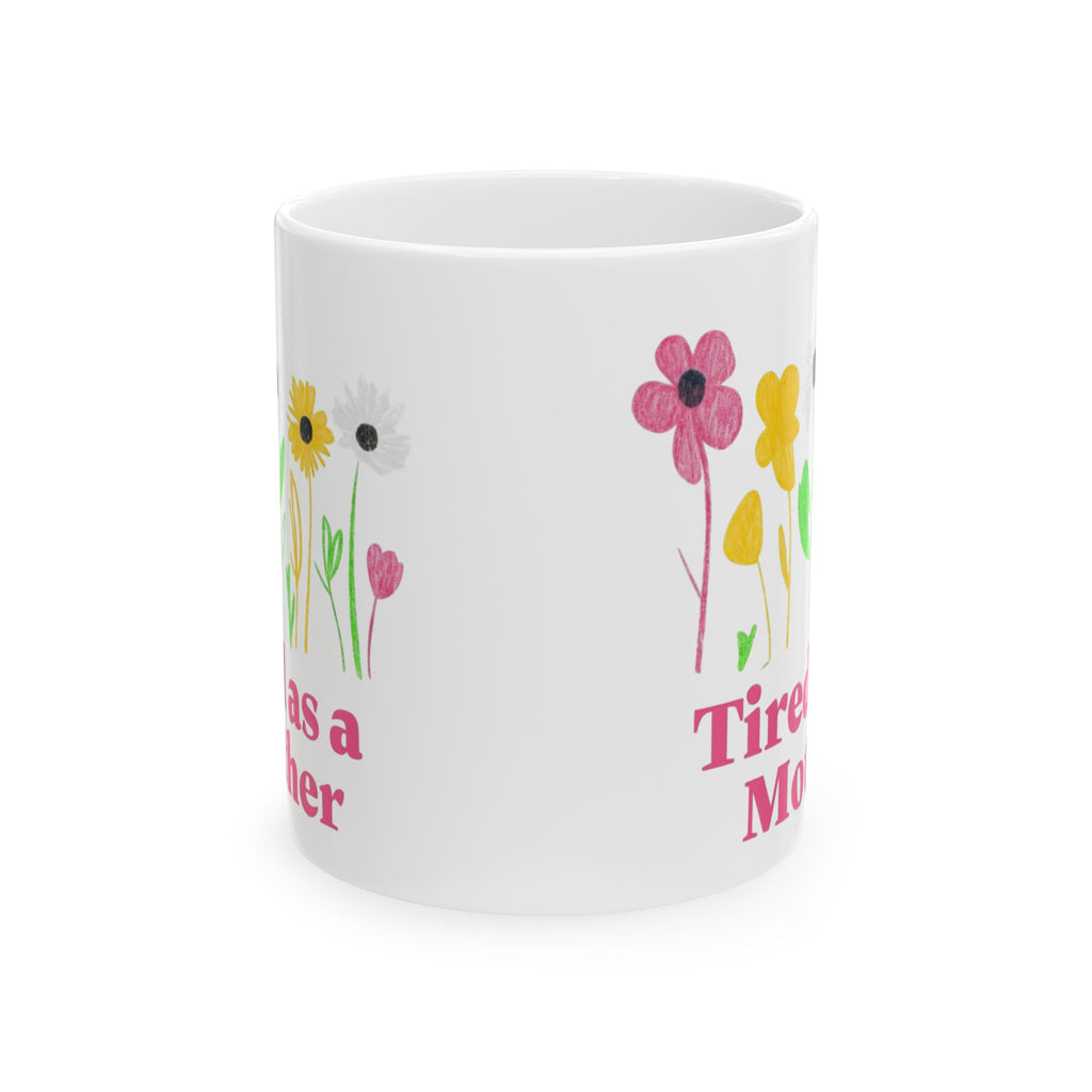 Tired as a mother Floral Mother's Day Mug, Perfect Gift for Tired Moms, Flower Coffee Cup, Inspirational Mug, Cute Mother's Day Present