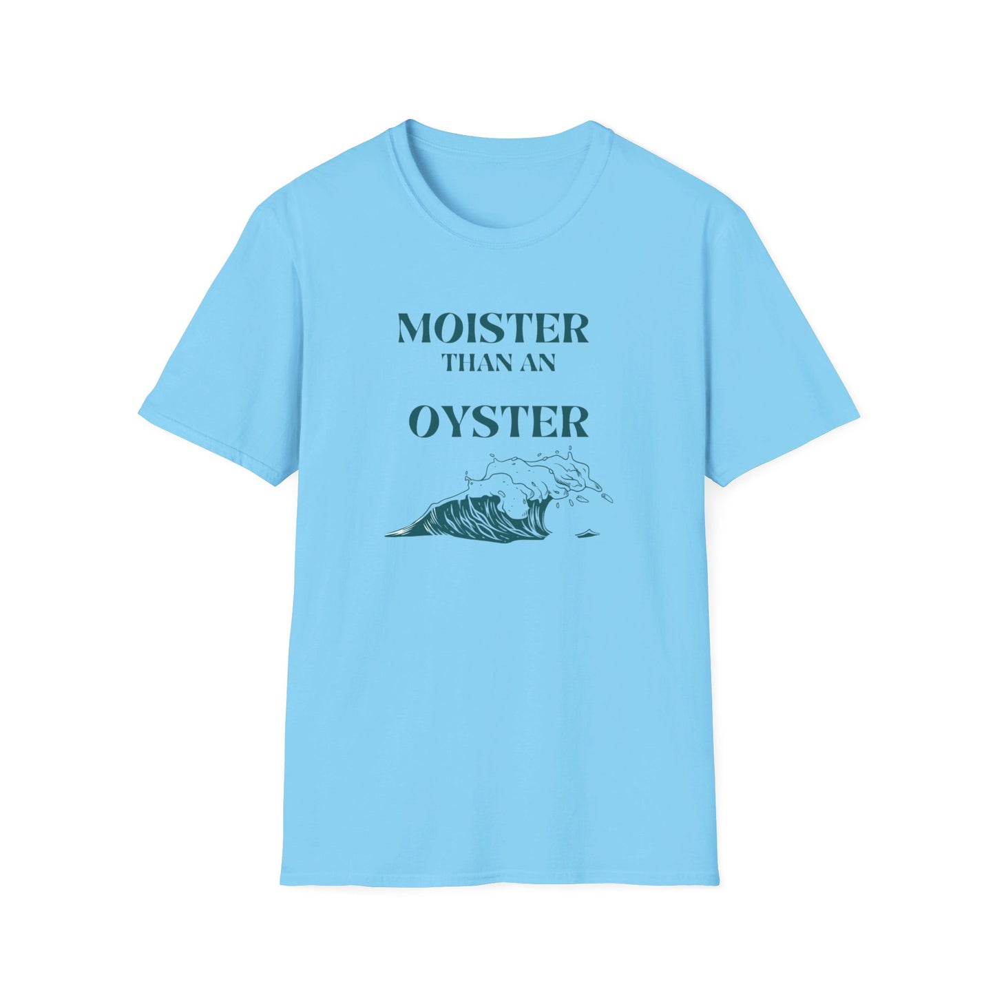 Moister than an Oyster.      Unisex T-Shirt