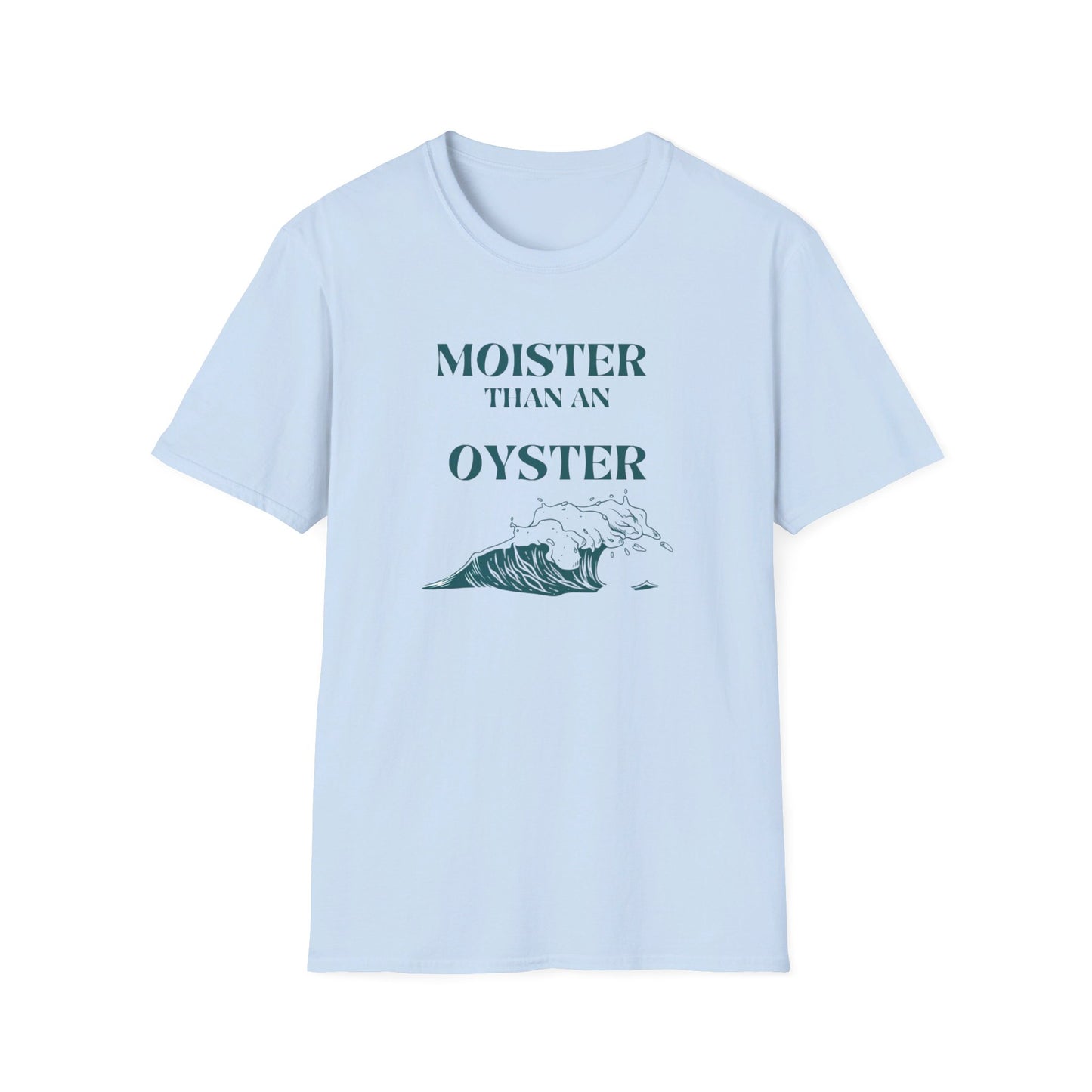 Moister than an Oyster.      Unisex T-Shirt