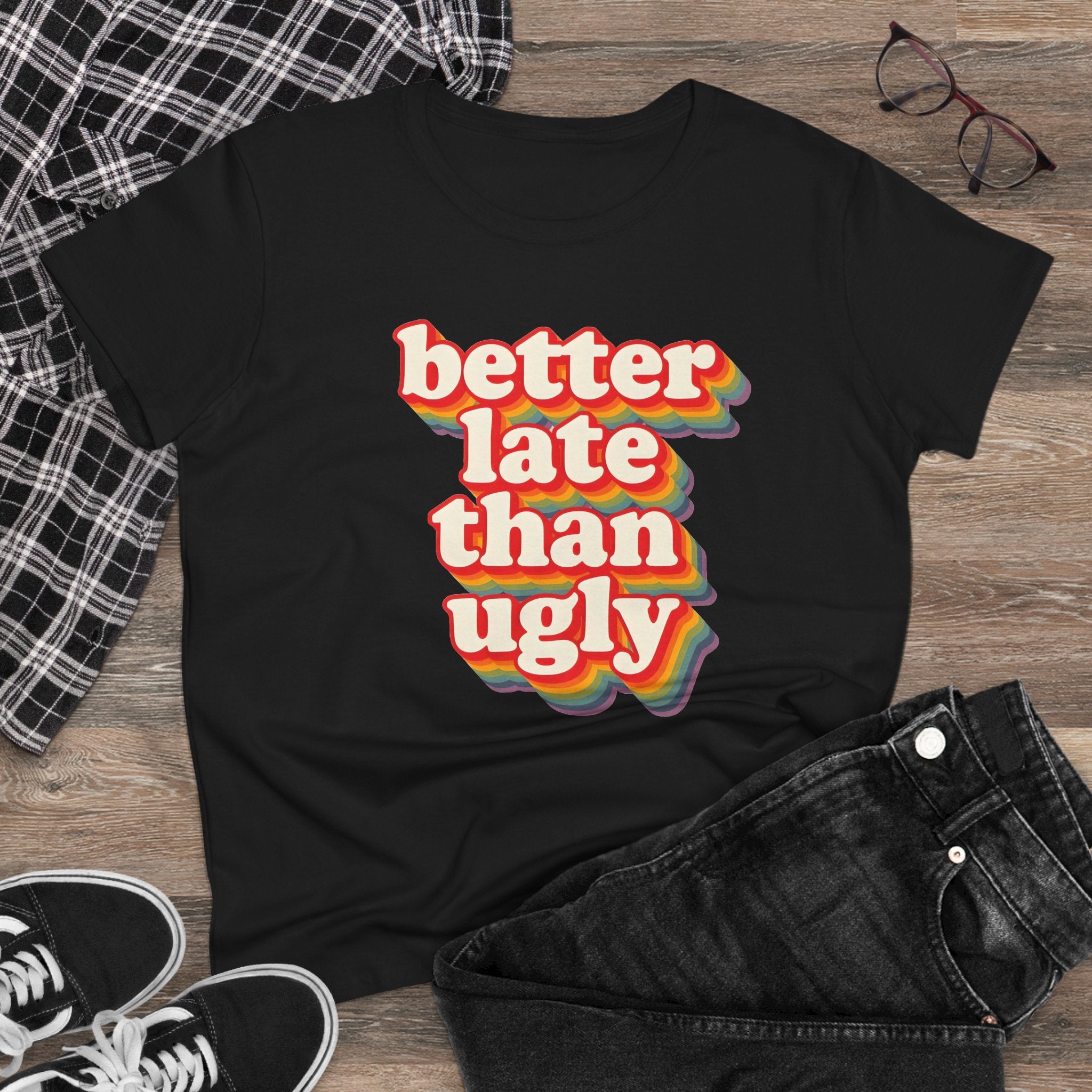 Graphic Tee, Funny Quote Shirt, Better Late Than Ugly, Women's T-Shirt, Sarcastic Top, Gift for Her, Comfy Graphic Top