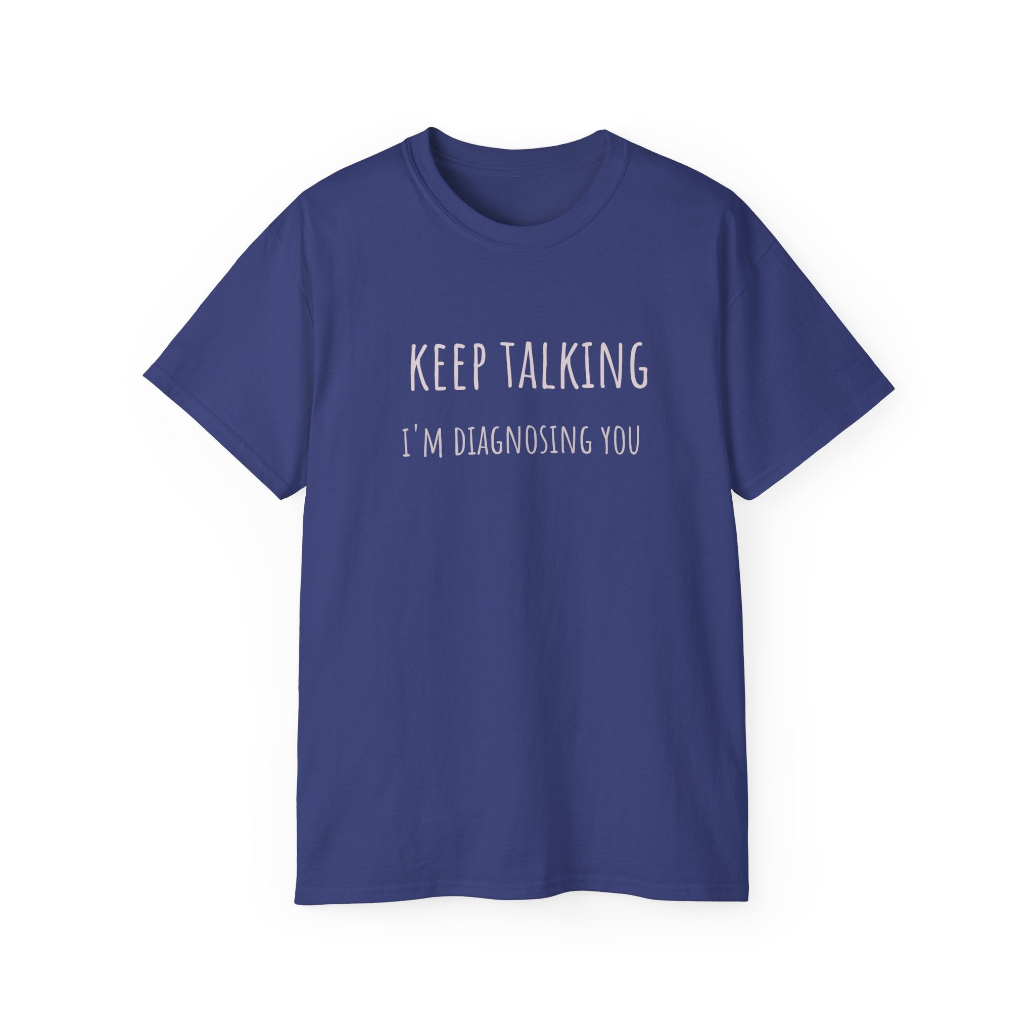 Keep Talking Diagnosis Tee | Funny Therapist Gift, Unisex Cotton T-Shirt, Humorous Diagnosis Shirt, Perfect for Psychologists, Casual Wear