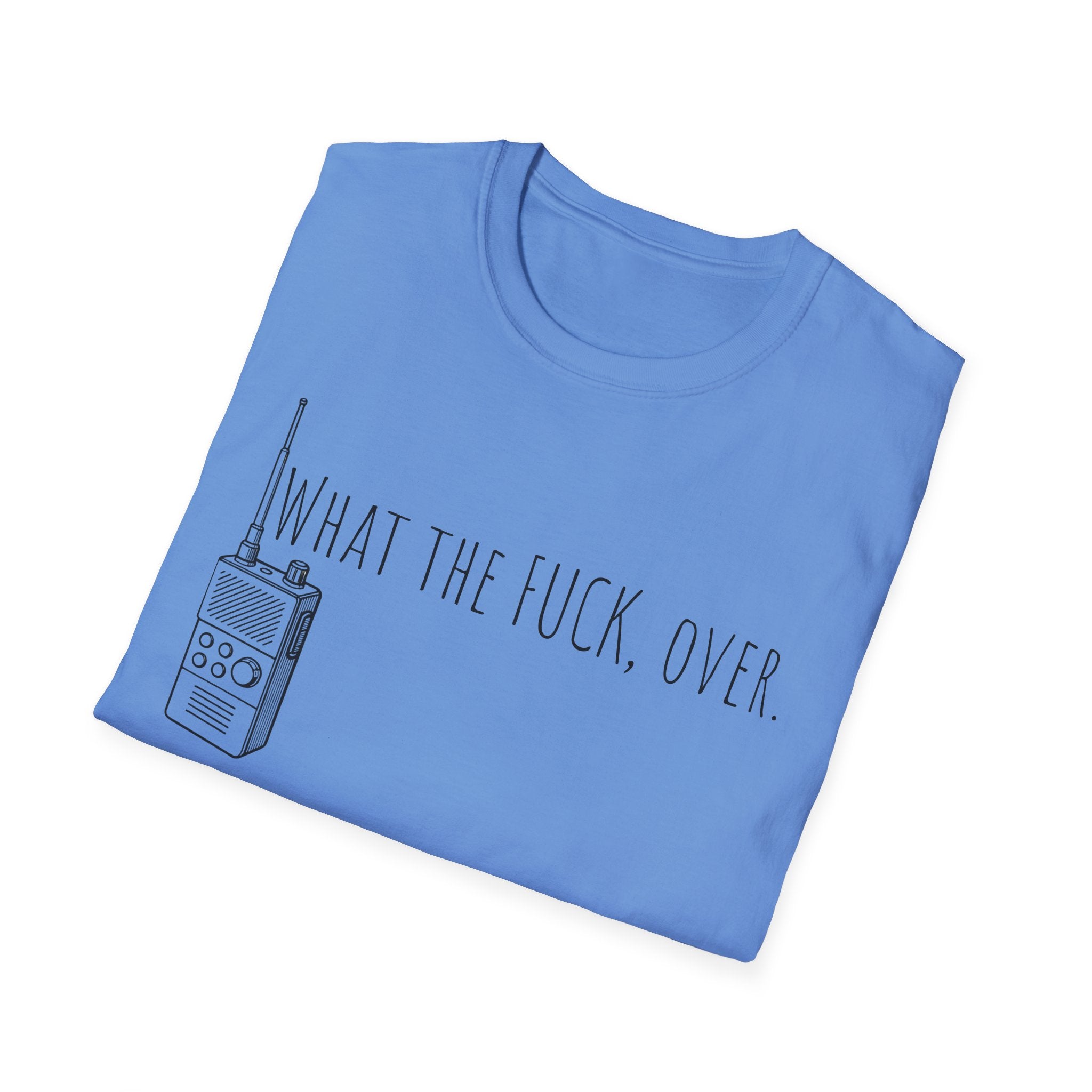 What the fuck,over. Crazy Times Unisex T-Shirt, Walkie-Talkie World Problems Tee, WTF Shirt military humor gift