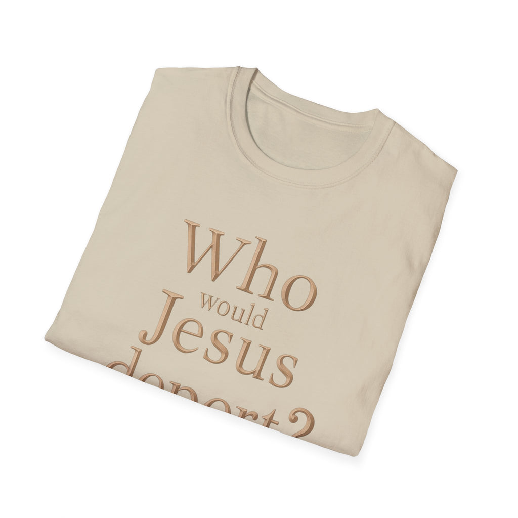 T-Shirt — "Who Would Jesus Deport?" Christian Social Justice Tee