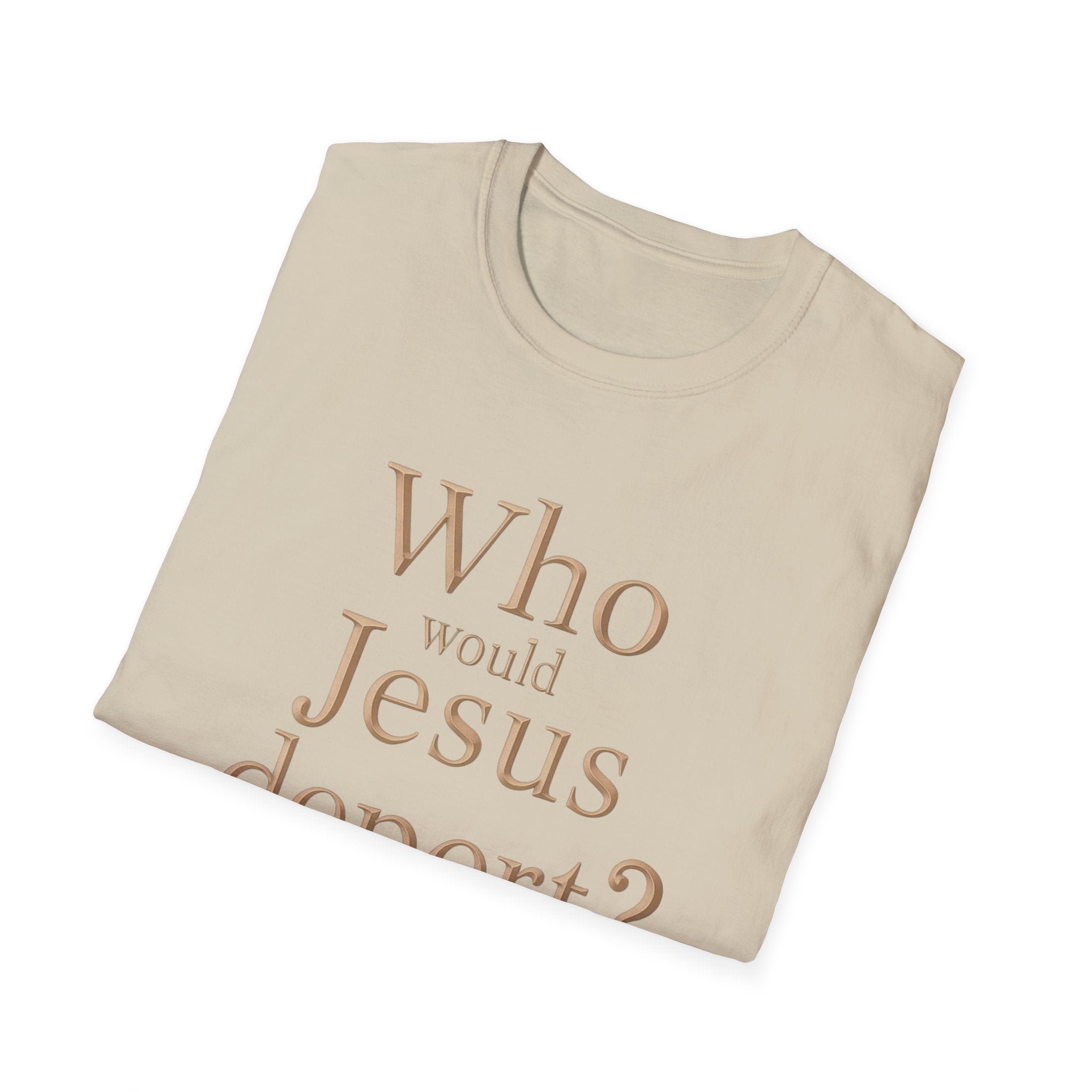 T-Shirt — "Who Would Jesus Deport?" Christian Social Justice Tee