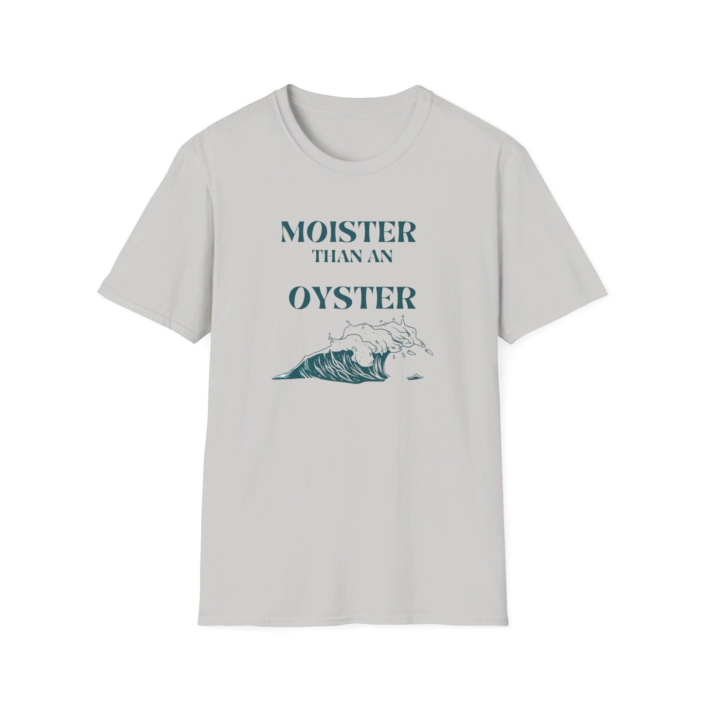 Moister than an Oyster.      Unisex T-Shirt