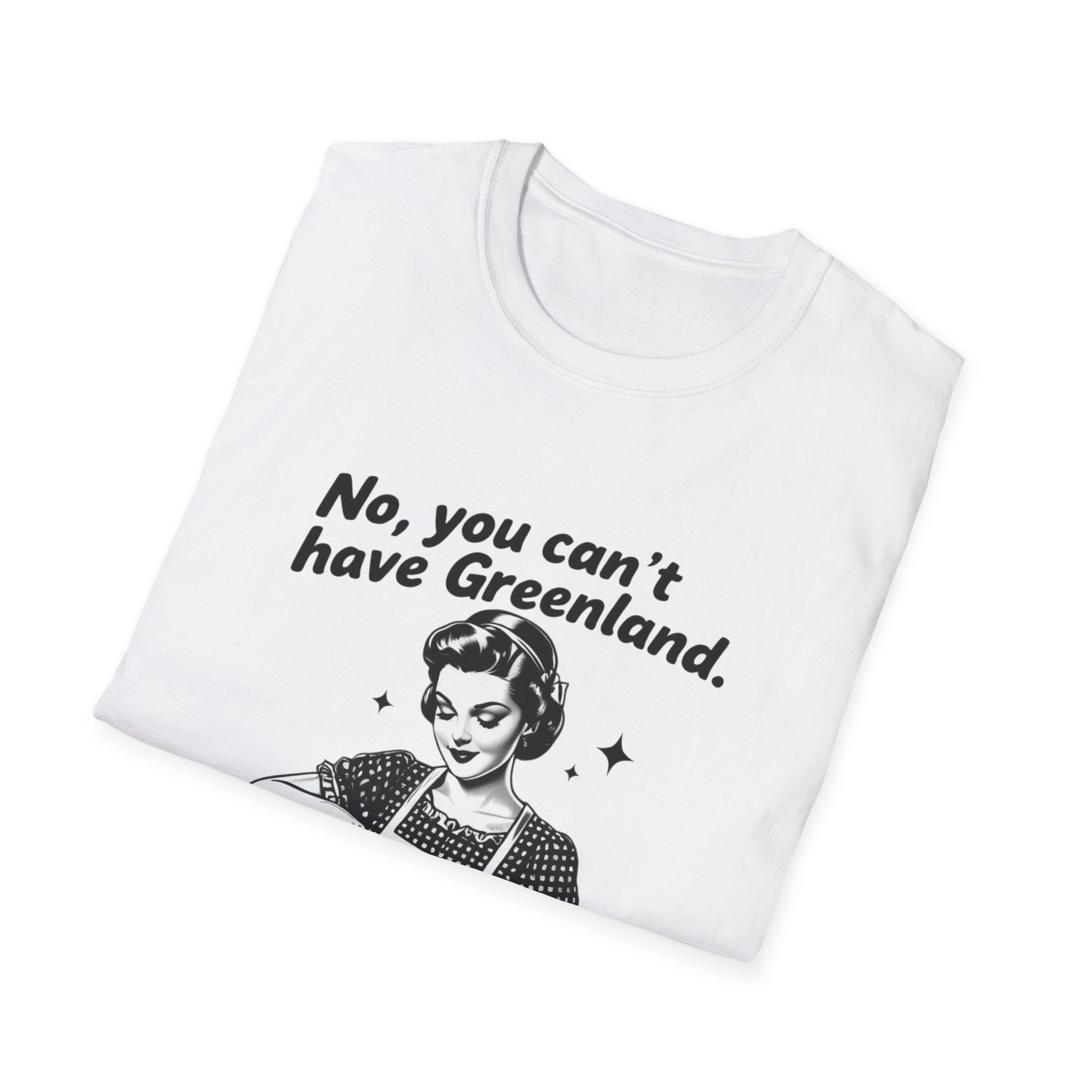 Funny Political Quote T-Shirt — “No, you can’t have Greenland. You haven’t even finished your Venezuela yet.”