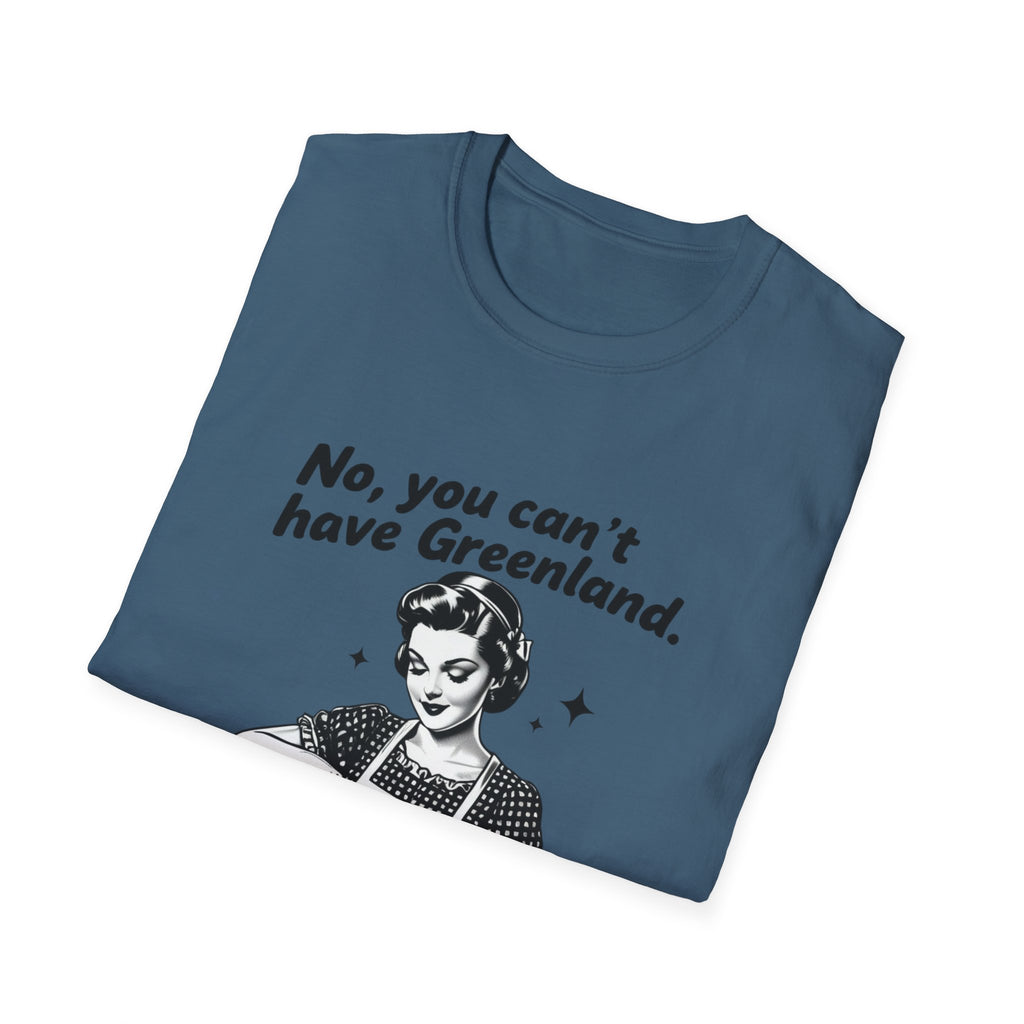 Funny Political Quote T-Shirt — “No, you can’t have Greenland. You haven’t even finished your Venezuela yet.”