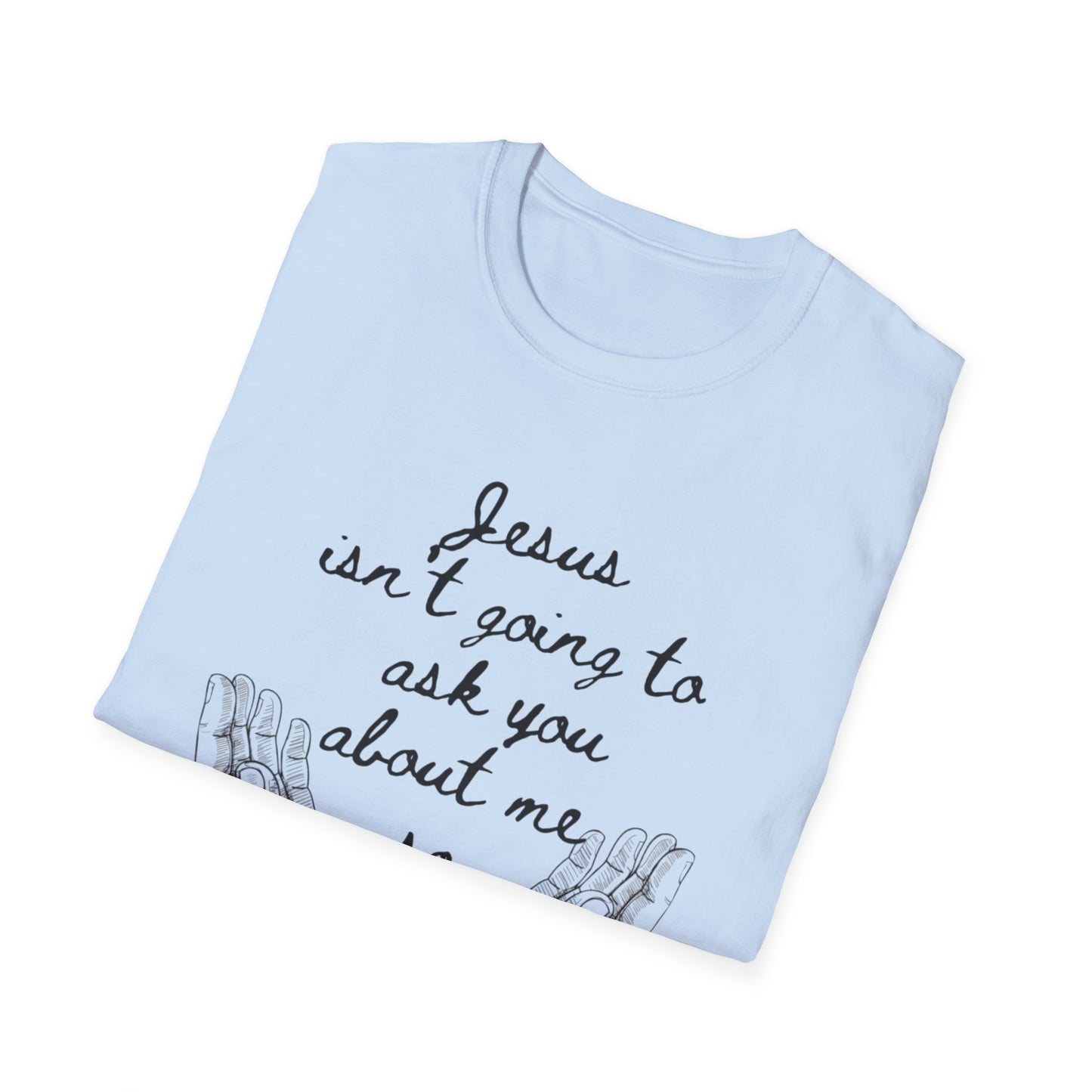 Unisex T-Shirt - Jesus Isn't Going to Ask You About Me Design