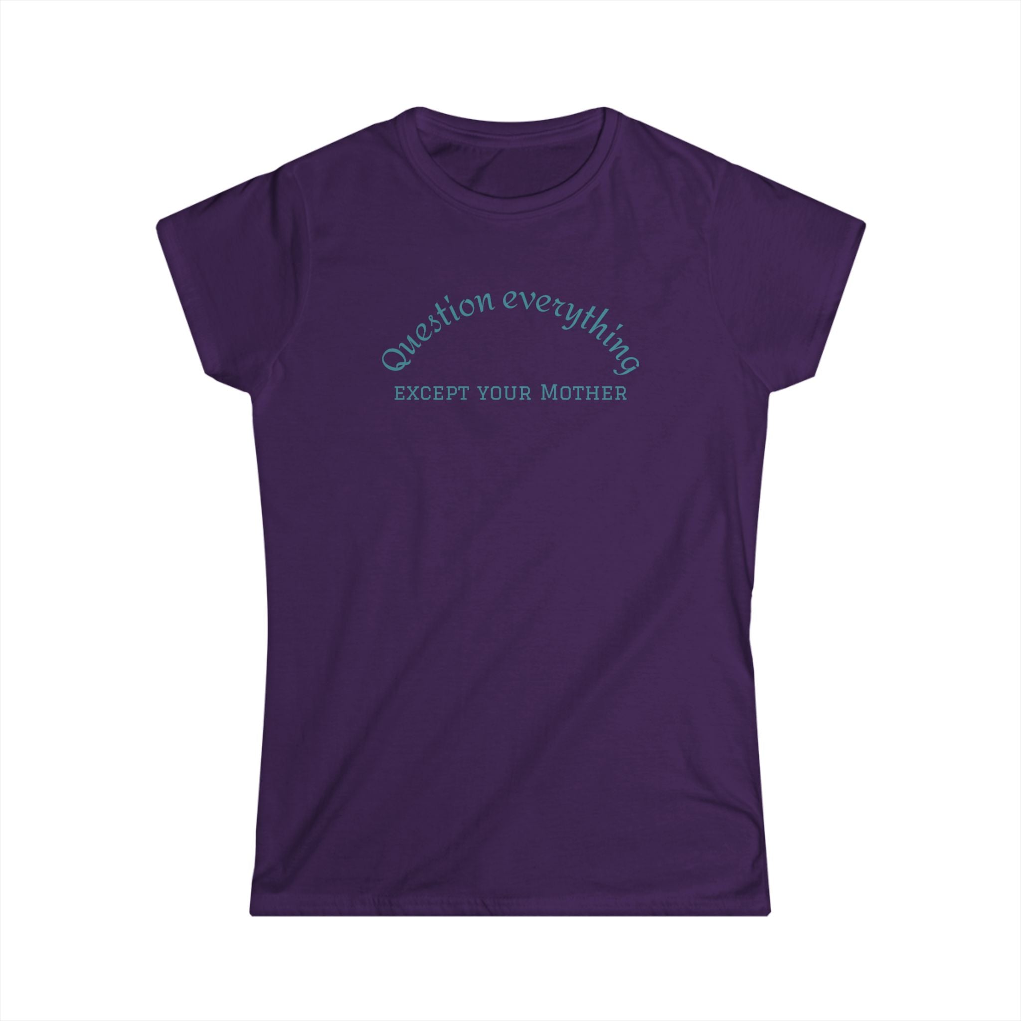 Quote Tee: "Question everything except your mother" - Fun Graphic Tee, Women's Casual Shirt, Gift for Moms, Birthday T-Shirt, Everyday Wear