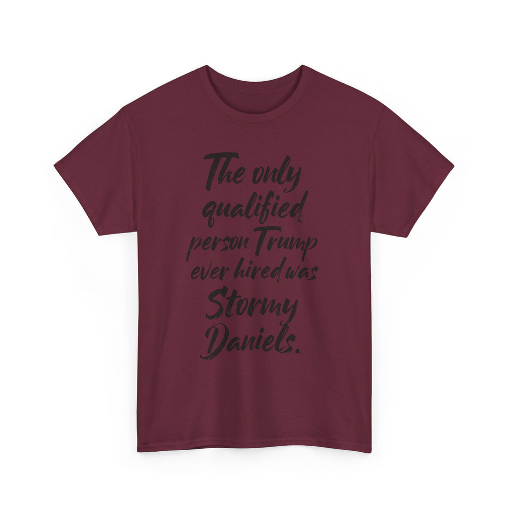 The only qualified person Trump ever hired was Stormy Daniels Anti-Trump Tee, Activist Apparel, Resist Clothing, Protest Shirt